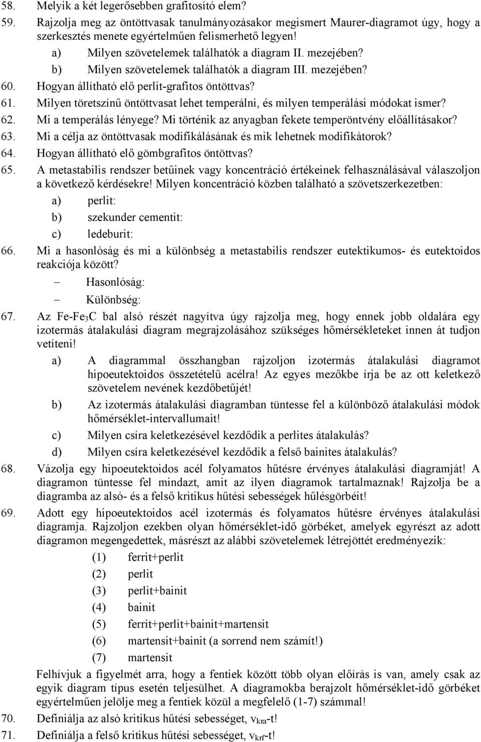 Milyen töretszínű öntöttvasat lehet temperálni, és milyen temperálási módokat ismer? 62. Mi a temperálás lényege? Mi történik az anyagban fekete temperöntvény előállításakor? 63.