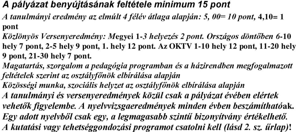 Magatartás, szorgalom a pedagógia programban és a házirendben megfogalmazott feltételek szerint az osztályfőnök elbírálása alapján Közösségi munka, szociális helyzet az osztályfőnök elbírálása