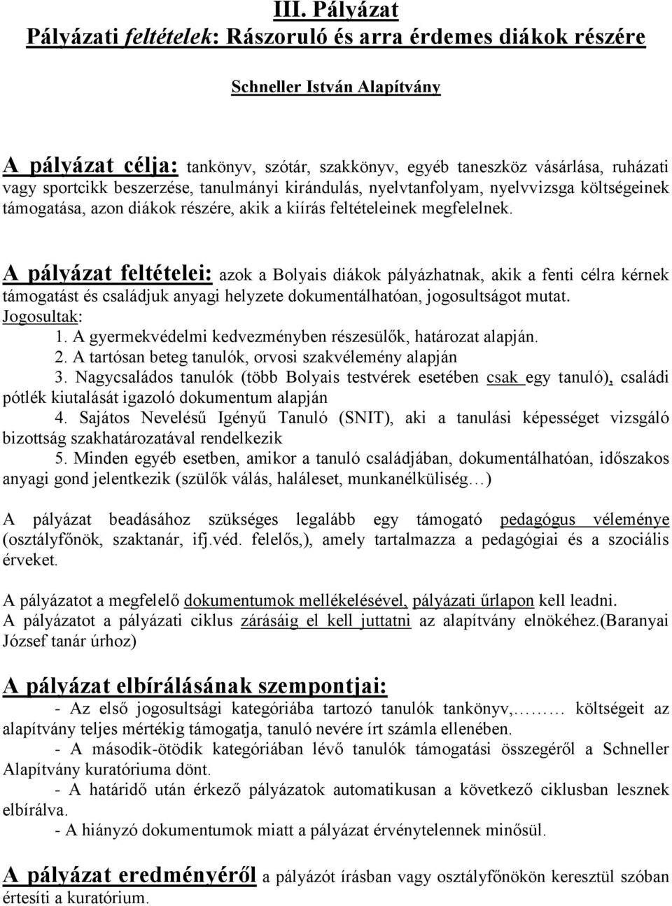 A pályázat feltételei: azok a Bolyais diákok pályázhatnak, akik a fenti célra kérnek támogatást és családjuk anyagi helyzete dokumentálhatóan, jogosultságot mutat. Jogosultak: 1.