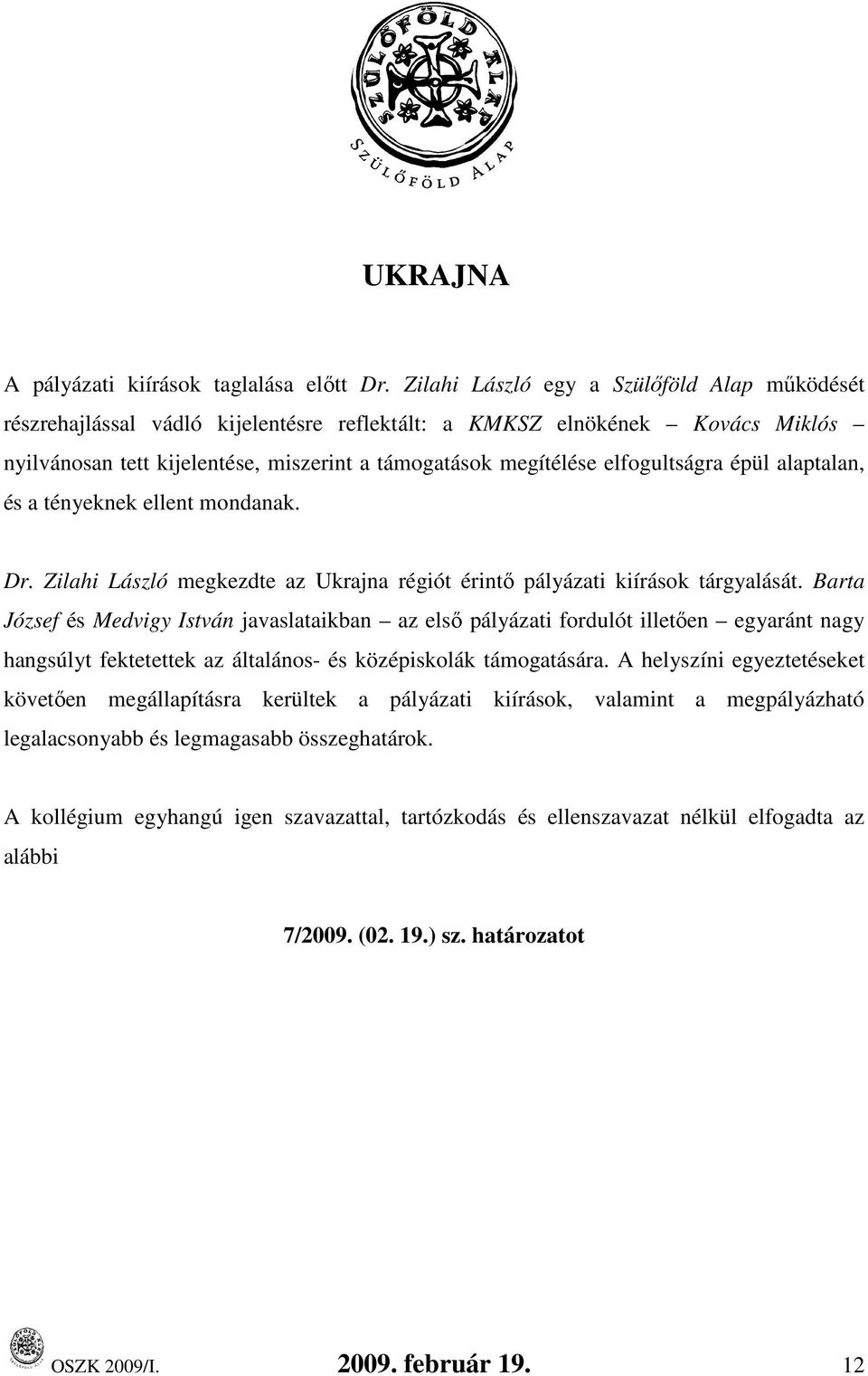 elfogultságra épül alaptalan, és a tényeknek ellent mondanak. Dr. Zilahi László megkezdte az Ukrajna régiót érintı pályázati kiírások tárgyalását.