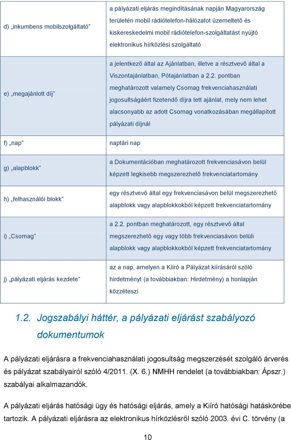 2. pontban e) megajánlott díj meghatározott valamely Csomag frekvenciahasználati jogosultságáért fizetendő díjra tett ajánlat, mely nem lehet alacsonyabb az adott Csomag vonatkozásában megállapított