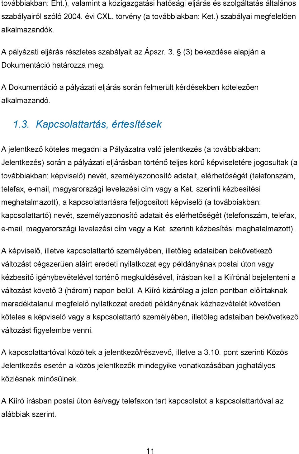 (3) bekezdése alapján a Dokumentáció határozza meg. A Dokumentáció a pályázati eljárás során felmerült kérdésekben kötelezően alkalmazandó. 1.3. Kapcsolattartás, értesítések A jelentkező köteles