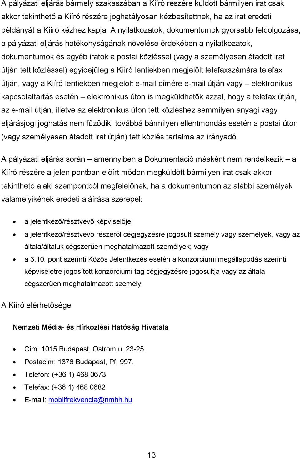 átadott irat útján tett közléssel) egyidejűleg a Kiíró lentiekben megjelölt telefaxszámára telefax útján, vagy a Kiíró lentiekben megjelölt e-mail címére e-mail útján vagy elektronikus