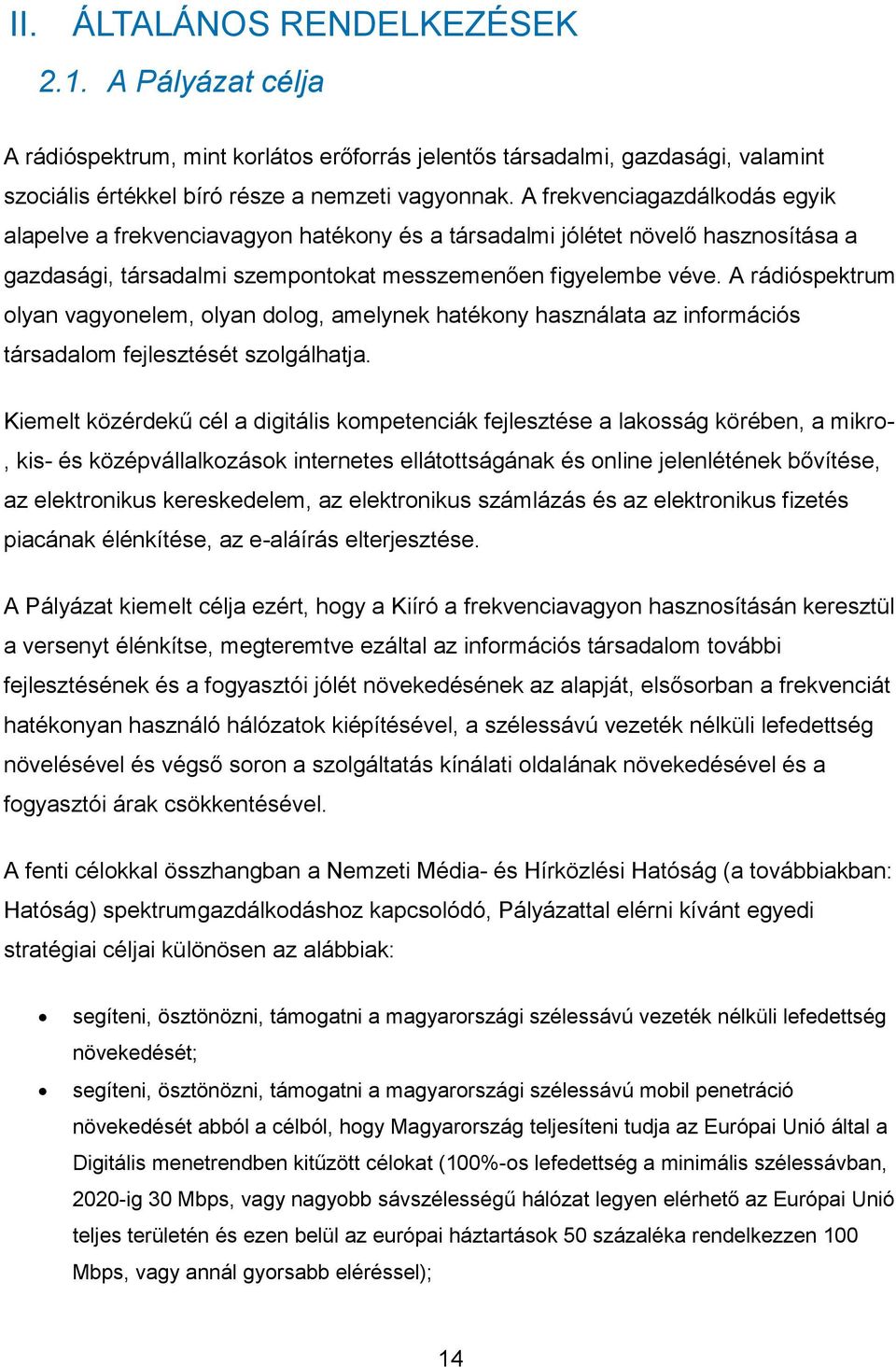 A rádióspektrum olyan vagyonelem, olyan dolog, amelynek hatékony használata az információs társadalom fejlesztését szolgálhatja.