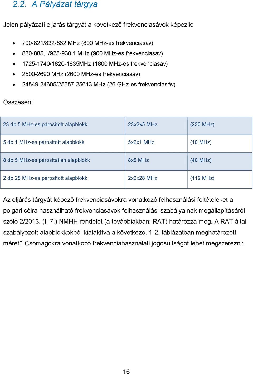 MHz (230 MHz) 5 db 1 MHz-es párosított alapblokk 5x2x1 MHz (10 MHz) 8 db 5 MHz-es párosítatlan alapblokk 8x5 MHz (40 MHz) 2 db 28 MHz-es párosított alapblokk 2x2x28 MHz (112 MHz) Az eljárás tárgyát