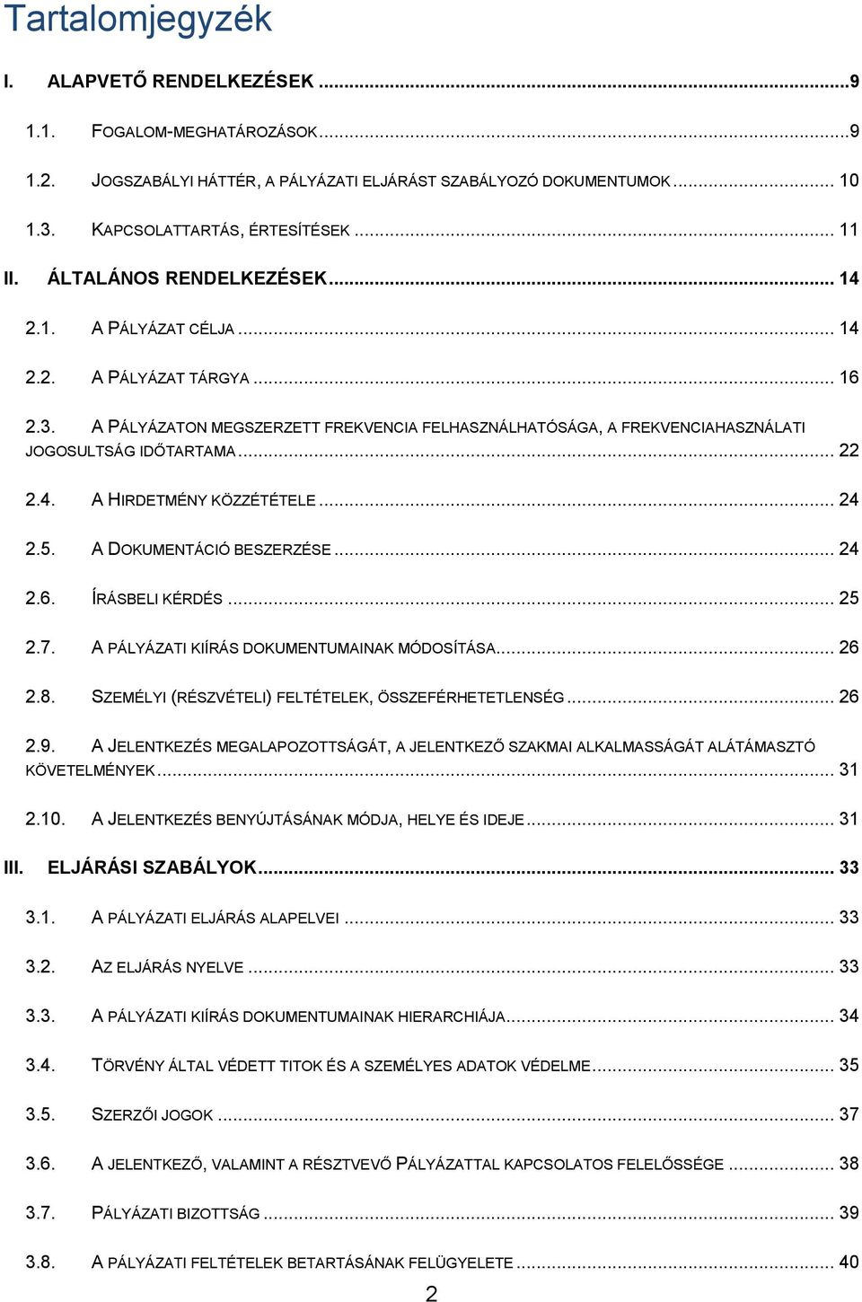 4. A HIRDETMÉNY KÖZZÉTÉTELE... 24 2.5. A DOKUMENTÁCIÓ BESZERZÉSE... 24 2.6. ÍRÁSBELI KÉRDÉS... 25 2.7. A PÁLYÁZATI KIÍRÁS DOKUMENTUMAINAK MÓDOSÍTÁSA... 26 2.8.