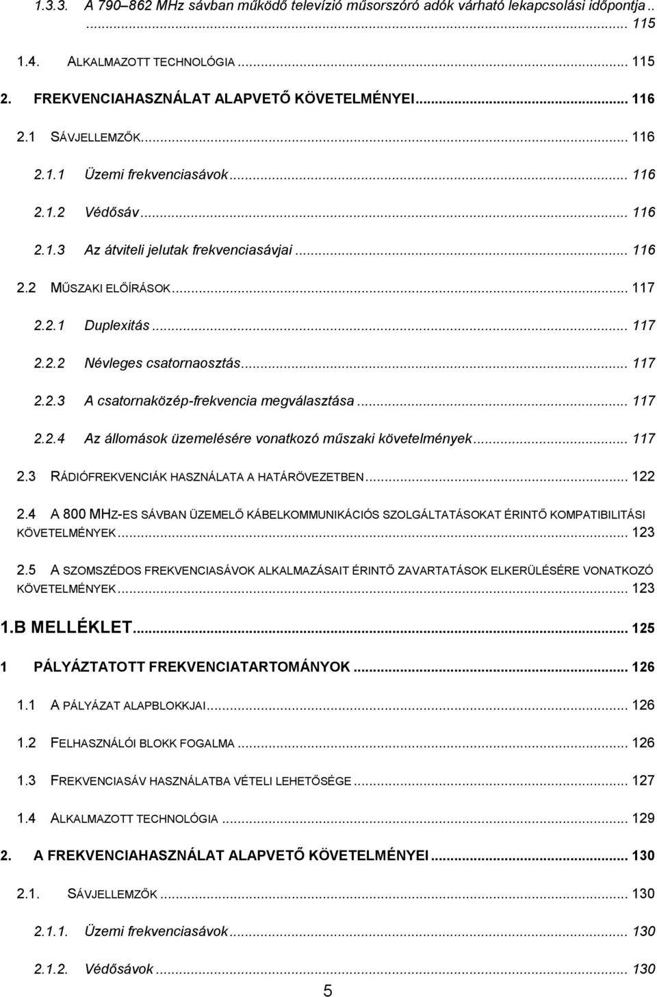 .. 117 2.2.3 A csatornaközép-frekvencia megválasztása... 117 2.2.4 Az állomások üzemelésére vonatkozó műszaki követelmények... 117 2.3 RÁDIÓFREKVENCIÁK HASZNÁLATA A HATÁRÖVEZETBEN... 122 2.