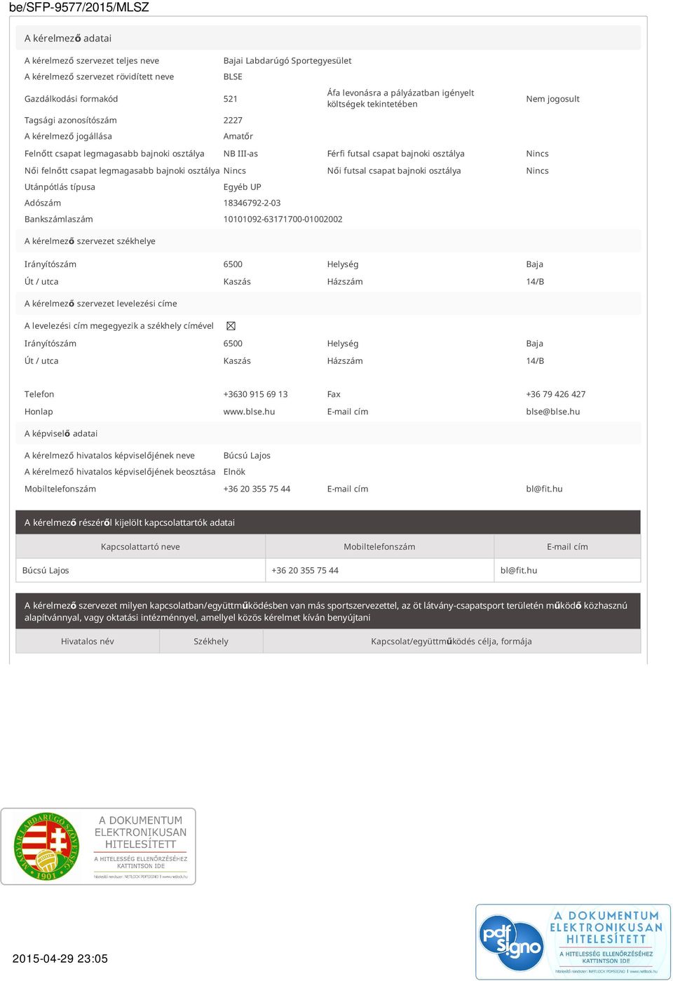 csapat legmagasabb bajnoki osztálya Nincs Női futsal csapat bajnoki osztálya Nincs Utánpótlás típusa Egyéb UP Adószám 18346792-2-03 Bankszámlaszám 10101092-63171700-01002002 A kérelmező szervezet