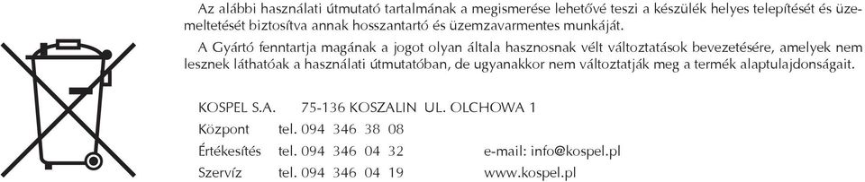 A Gyártó fenntartja magának a jogot olyan általa hasznosnak vélt változtatások bevezetésére, amelyek nem lesznek láthatóak a használati útmutatóban,