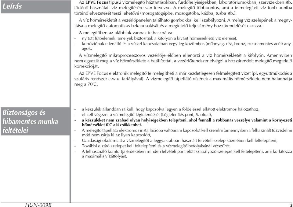 A víz hőmérsékletét a vezérlőpanelen található gombokkal kell szabályozni. A meleg víz szelepének a megnyitása a melegítő automatikus bekapcsolását és a megfelelő teljesítmény hozzárendelését okozza.