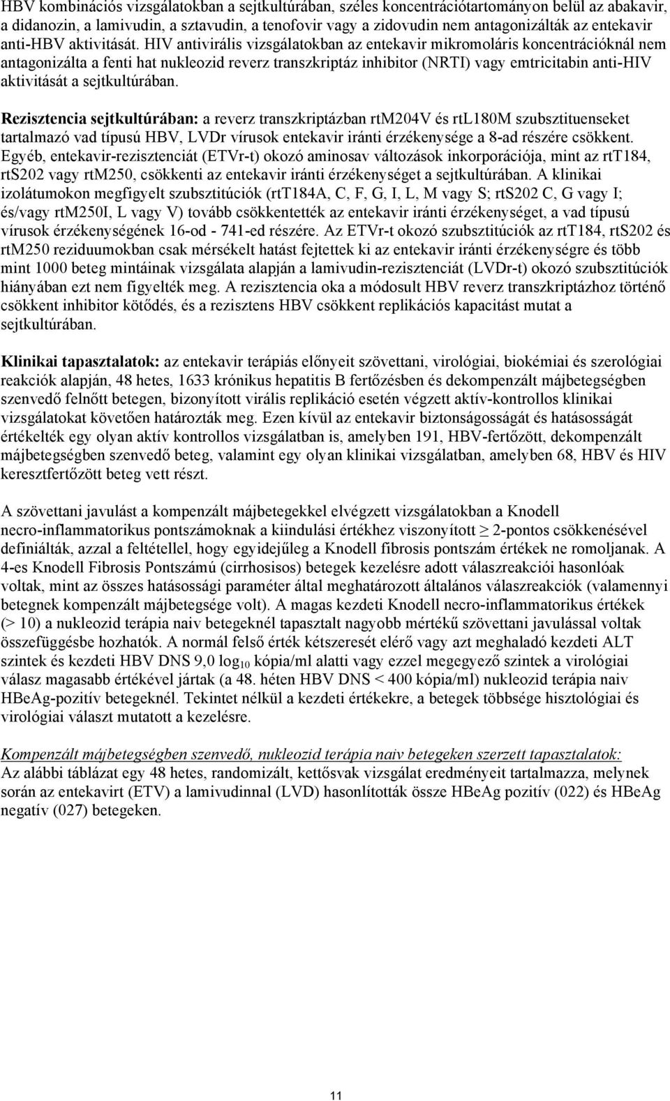 HIV antivirális vizsgálatokban az entekavir mikromoláris koncentrációknál nem antagonizálta a fenti hat nukleozid reverz transzkriptáz inhibitor (NRTI) vagy emtricitabin anti-hiv aktivitását a