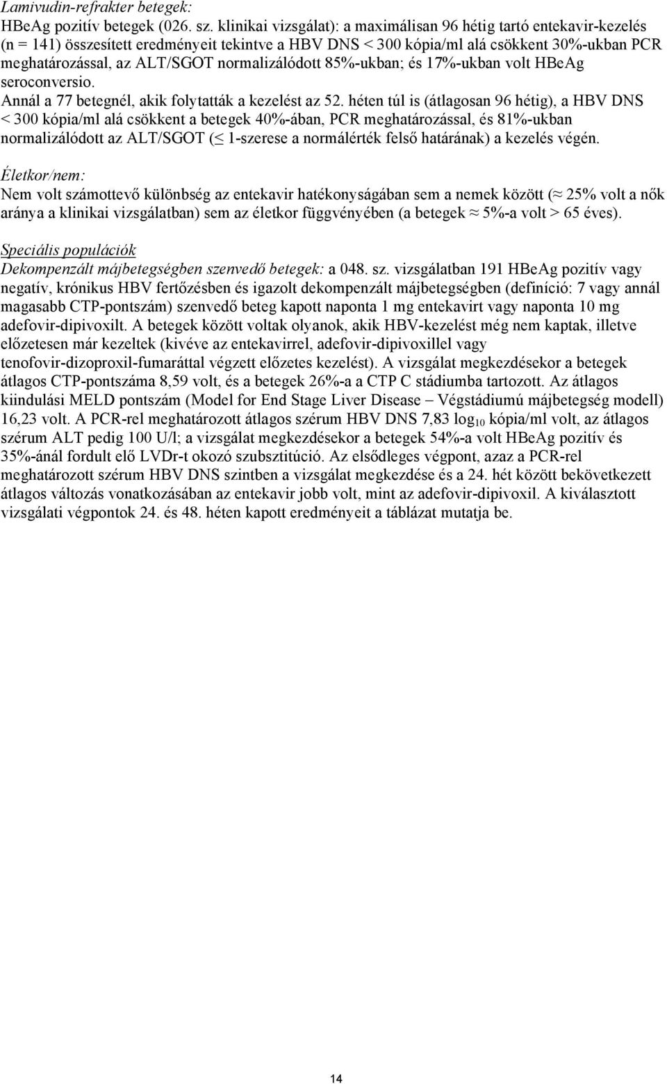 normalizálódott 85%-ukban; és 17%-ukban volt HBeAg seroconversio. Annál a 77 betegnél, akik folytatták a kezelést az 52.