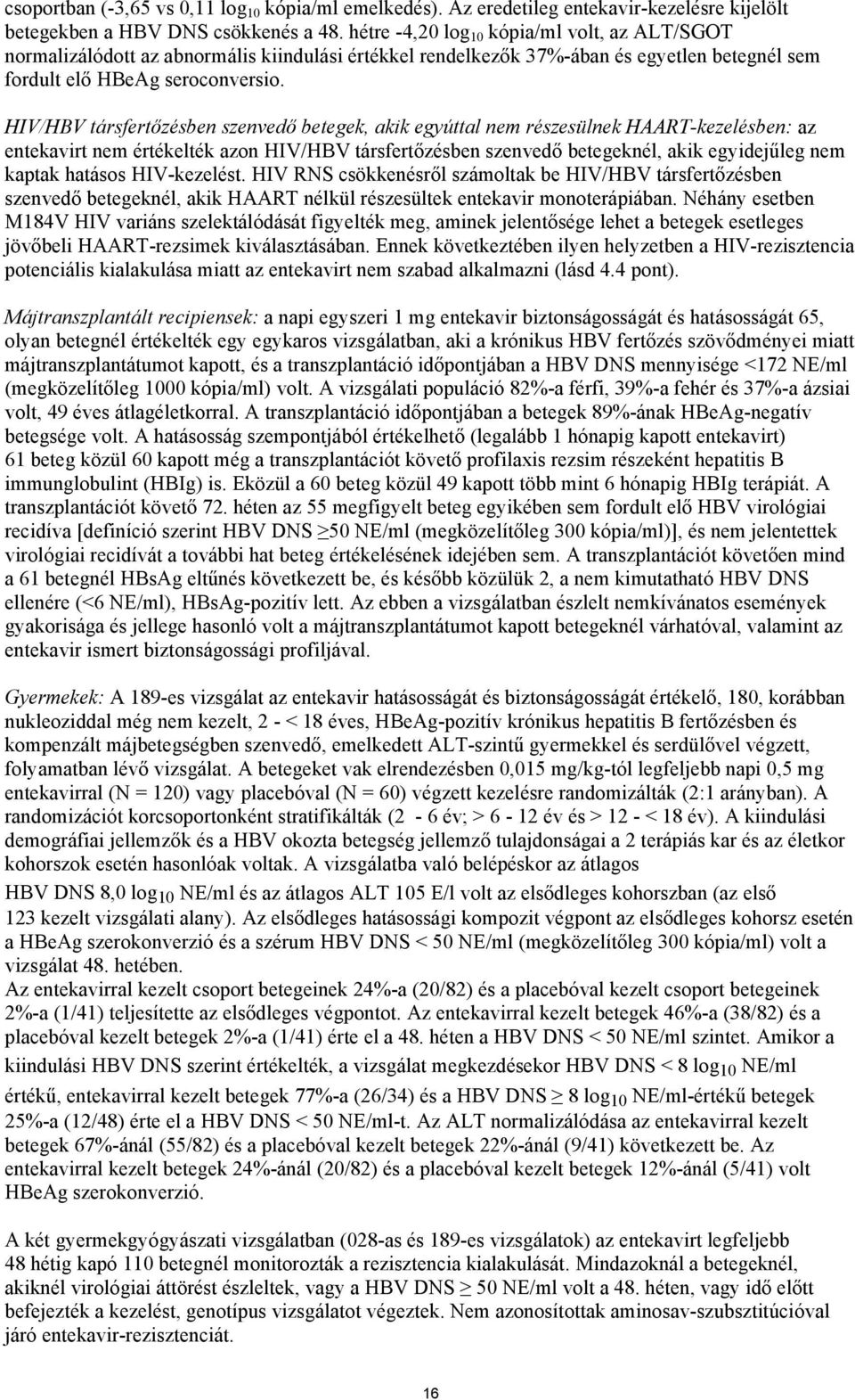 HIV/HBV társfertőzésben szenvedő betegek, akik egyúttal nem részesülnek HAART-kezelésben: az entekavirt nem értékelték azon HIV/HBV társfertőzésben szenvedő betegeknél, akik egyidejűleg nem kaptak