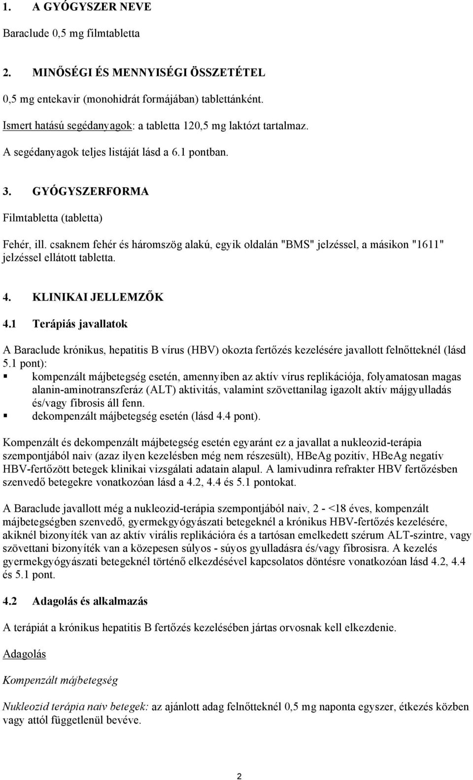 csaknem fehér és háromszög alakú, egyik oldalán "BMS" jelzéssel, a másikon "1611" jelzéssel ellátott tabletta. 4. KLINIKAI JELLEMZŐK 4.