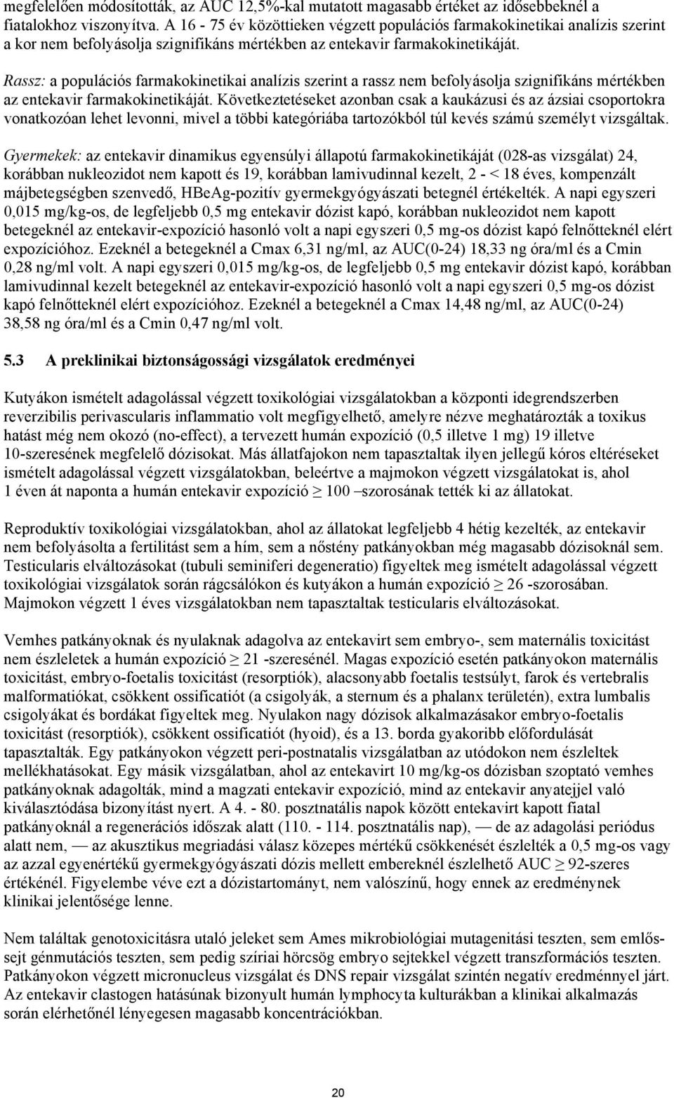 Rassz: a populációs farmakokinetikai analízis szerint a rassz nem befolyásolja szignifikáns mértékben az entekavir farmakokinetikáját.