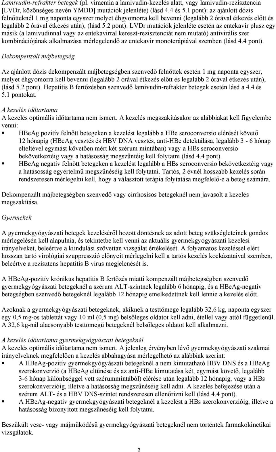 LVDr mutációk jelenléte esetén az entekavir plusz egy másik (a lamivudinnal vagy az entekavirral kereszt-rezisztenciát nem mutató) antivirális szer kombinációjának alkalmazása mérlegelendő az