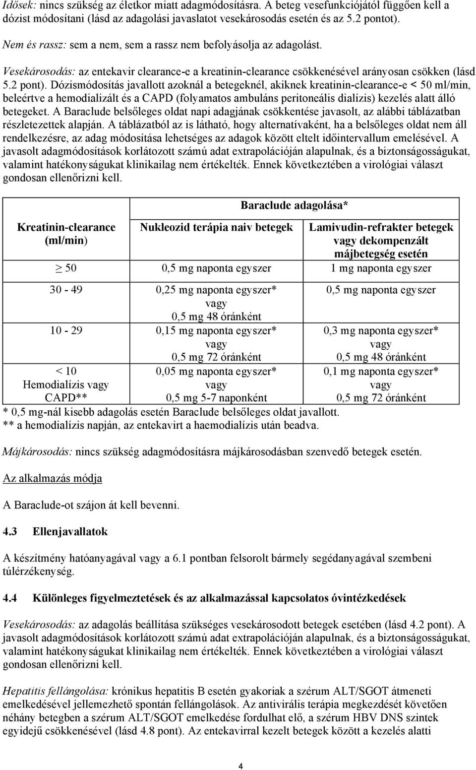 Dózismódosítás javallott azoknál a betegeknél, akiknek kreatinin-clearance-e < 50 ml/min, beleértve a hemodializált és a CAPD (folyamatos ambuláns peritoneális dialízis) kezelés alatt álló betegeket.