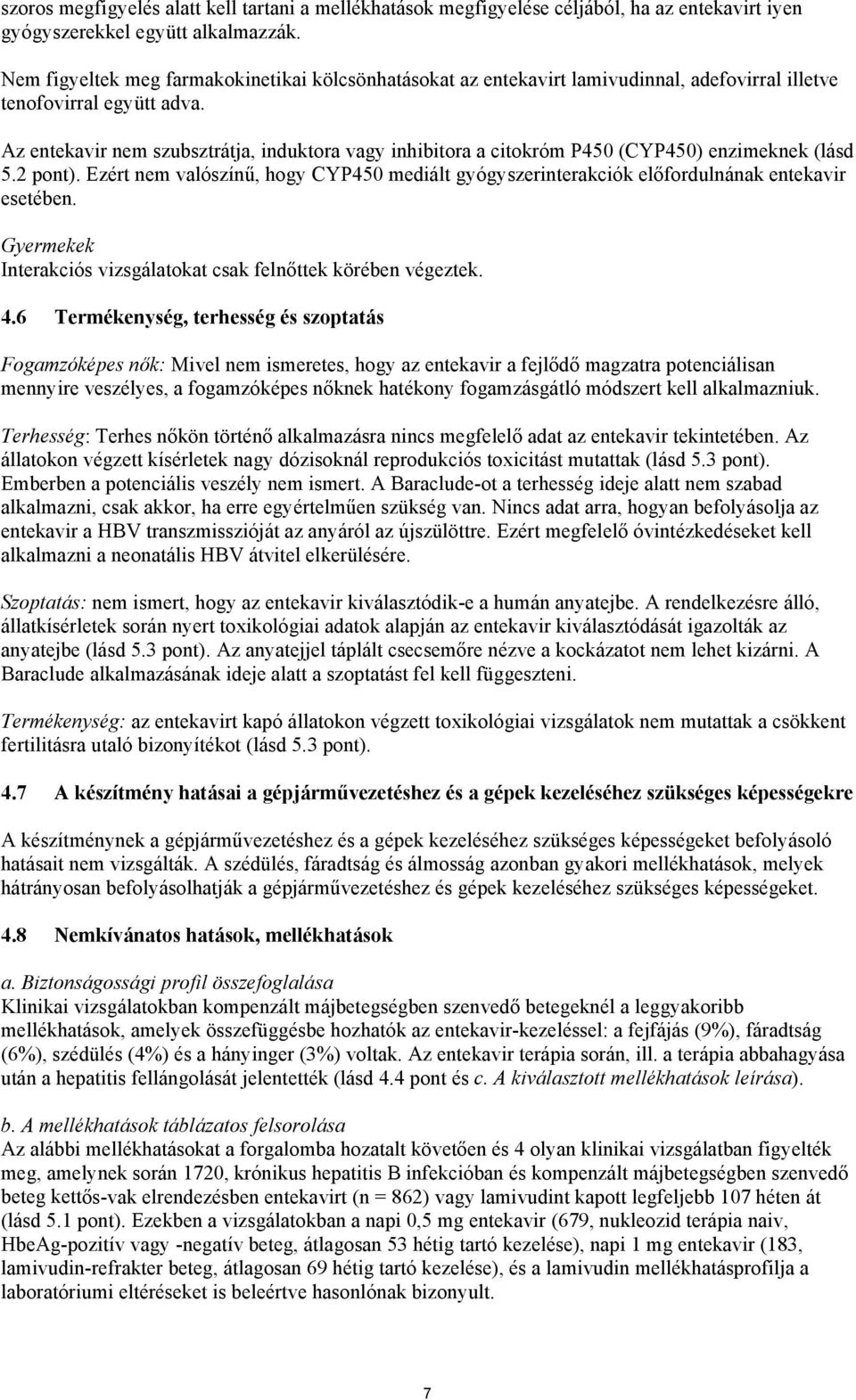 Az entekavir nem szubsztrátja, induktora vagy inhibitora a citokróm P450 (CYP450) enzimeknek (lásd 5.2 pont).