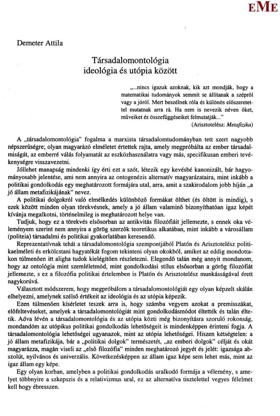 .." (Arisztotelész: etafizika) A társadalomontológia" fogalma a marxista társadalomtudományban tett szert nagyobb népszerűségre; olyan magyarázó elméletet értettek rajta, amely megpróbálta az ember