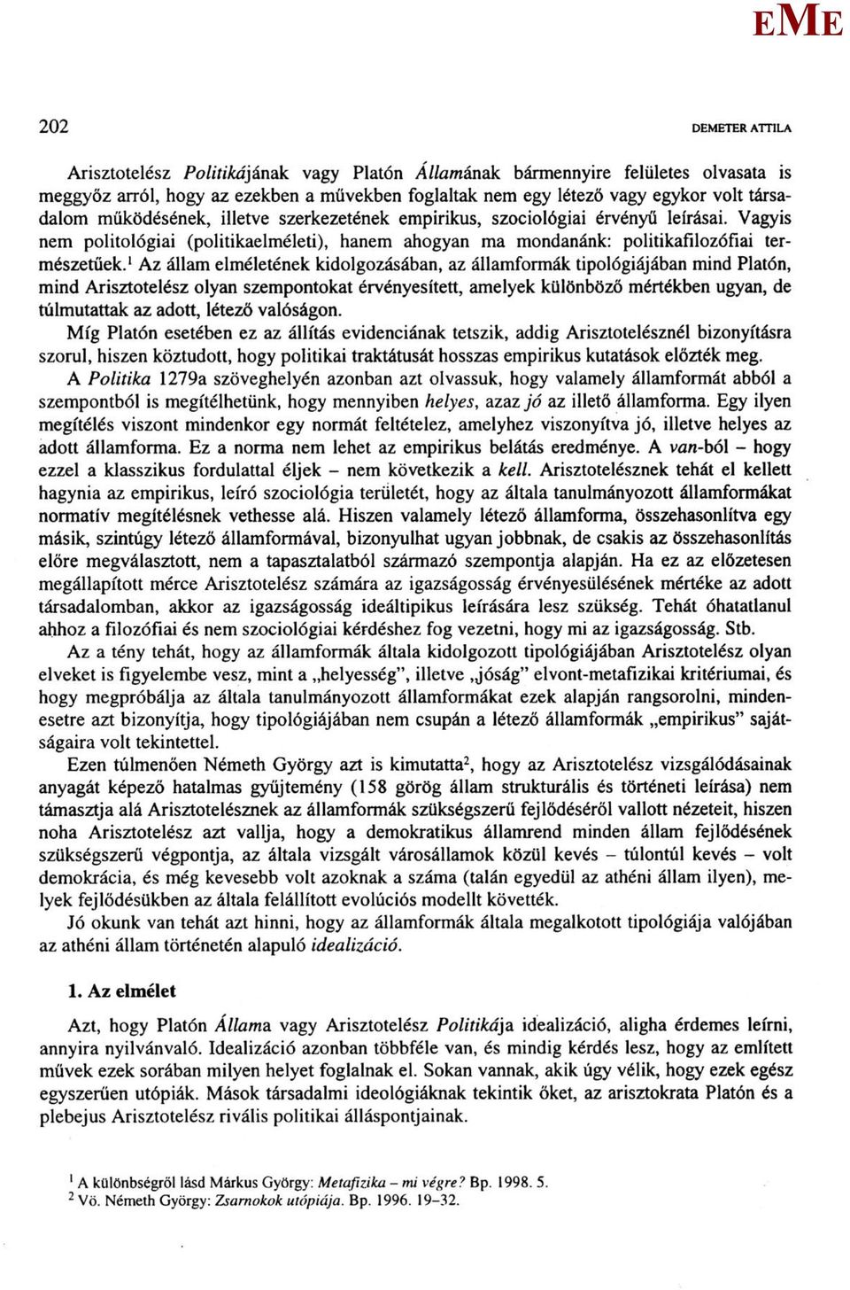 1 Az állam elméletének kidolgozásában, az államformák tipológiájában mind Platón, mind Arisztotelész olyan szempontokat érvényesített, amelyek különböző mértékben ugyan, de túlmutattak az adott,