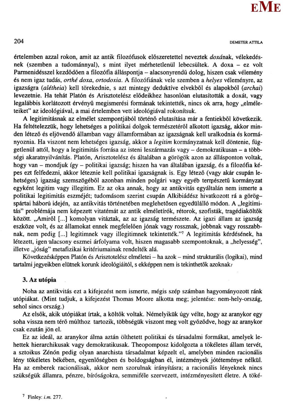 A filozófiának vele szemben a helyes véleményre, az igazságra (alétheia) kell törekednie, s azt mintegy deduktíve elvekből és alapokból (archai) levezetnie.