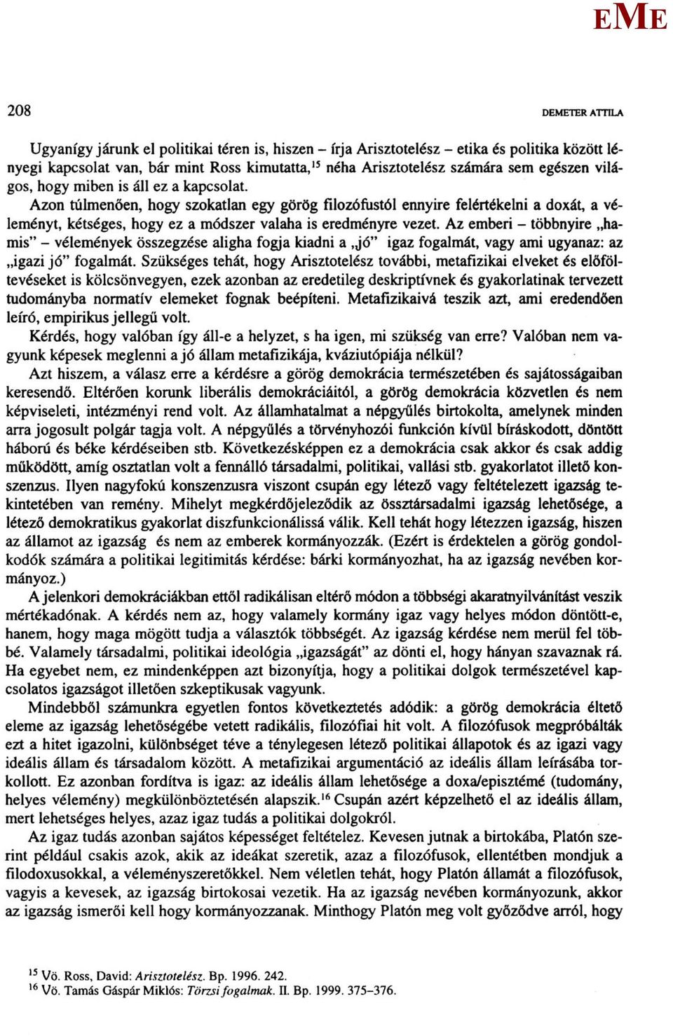 Az emberi - többnyire hamis" - vélemények összegzése aligha fogja kiadni a,jó" igaz fogalmát, vagy ami ugyanaz: az igazi jó" fogalmát.