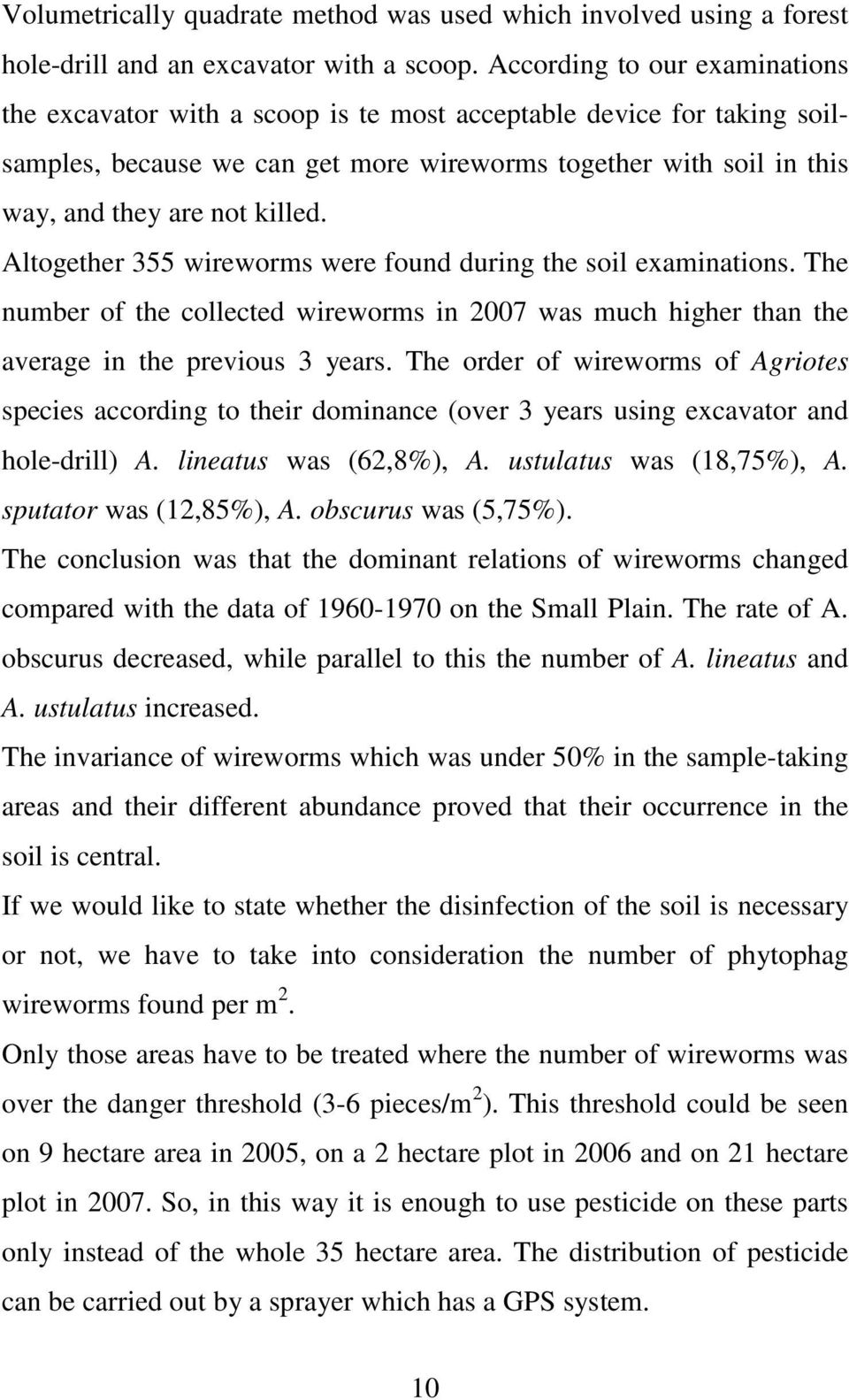 Altogether 355 wireworms were found during the soil examinations. The number of the collected wireworms in 2007 was much higher than the average in the previous 3 years.