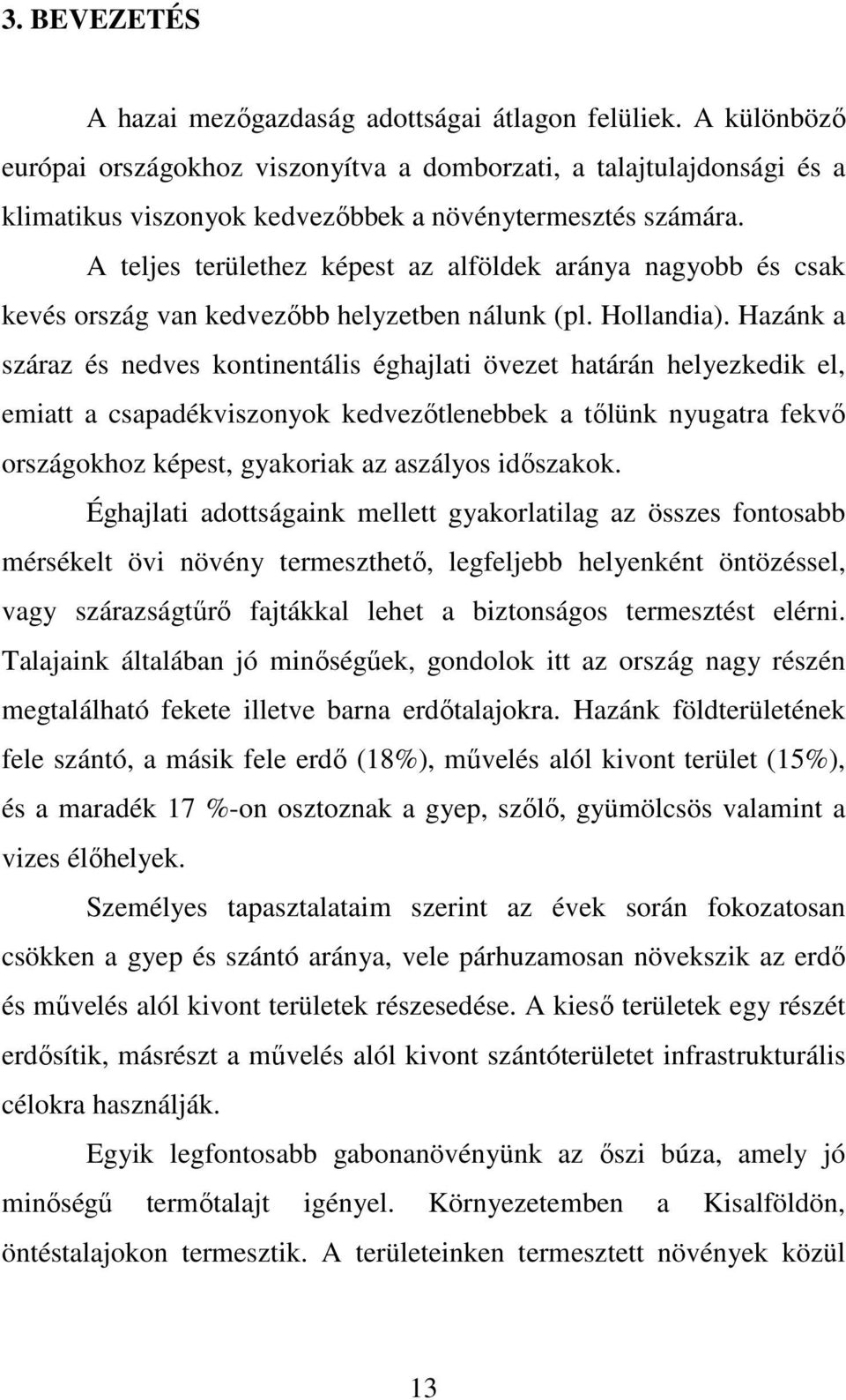 A teljes területhez képest az alföldek aránya nagyobb és csak kevés ország van kedvezıbb helyzetben nálunk (pl. Hollandia).