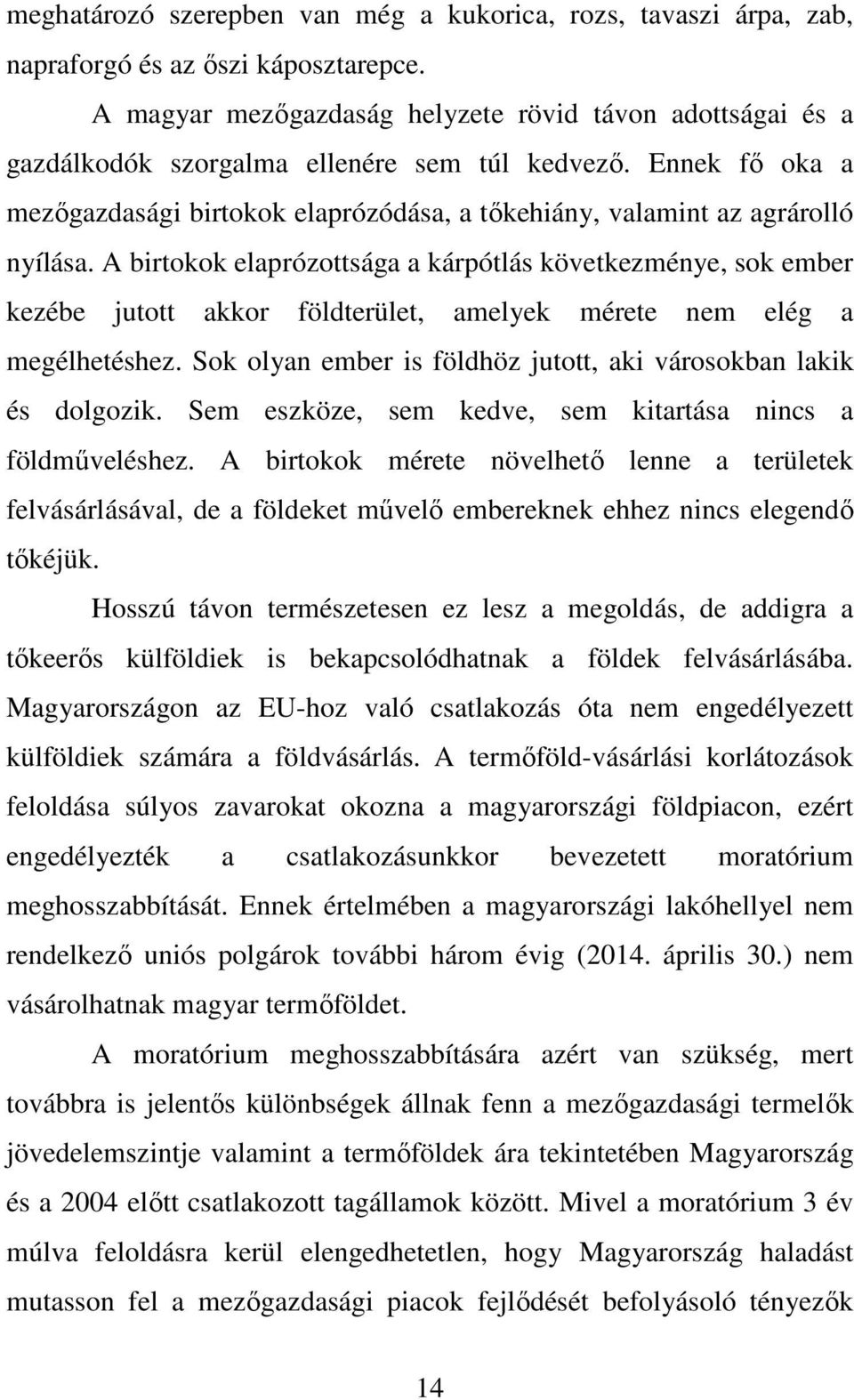 Ennek fı oka a mezıgazdasági birtokok elaprózódása, a tıkehiány, valamint az agrárolló nyílása.