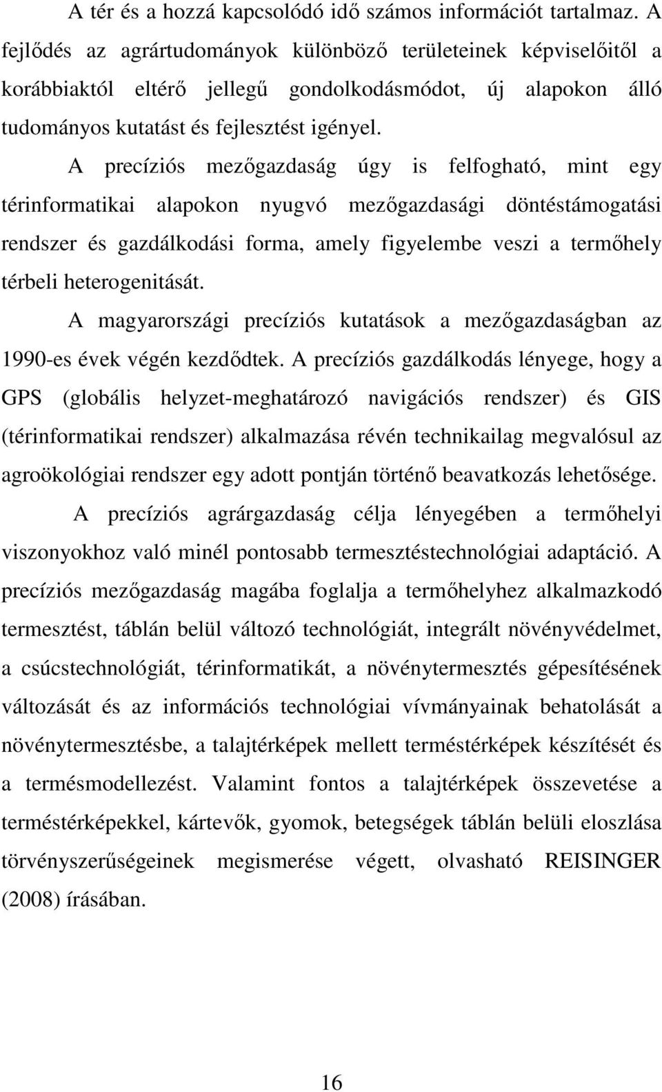 A precíziós mezıgazdaság úgy is felfogható, mint egy térinformatikai alapokon nyugvó mezıgazdasági döntéstámogatási rendszer és gazdálkodási forma, amely figyelembe veszi a termıhely térbeli