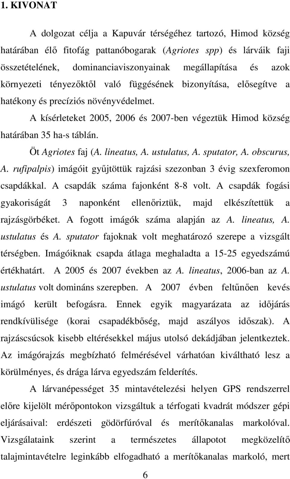 Öt Agriotes faj (A. lineatus, A. ustulatus, A. sputator, A. obscurus, A. rufipalpis) imágóit győjtöttük rajzási szezonban 3 évig szexferomon csapdákkal. A csapdák száma fajonként 8-8 volt.