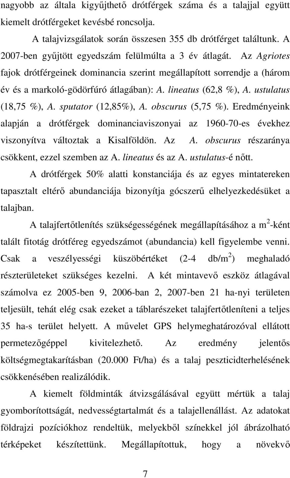 lineatus (62,8 %), A. ustulatus (18,75 %), A. sputator (12,85%), A. obscurus (5,75 %). Eredményeink alapján a drótférgek dominanciaviszonyai az 1960-70-es évekhez viszonyítva változtak a Kisalföldön.