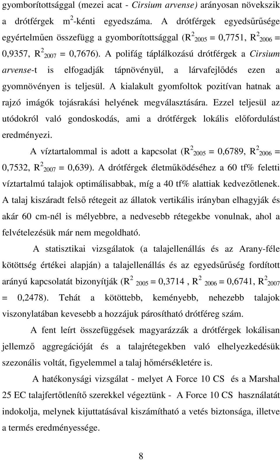 A polifág táplálkozású drótférgek a Cirsium arvense-t is elfogadják tápnövényül, a lárvafejlıdés ezen a gyomnövényen is teljesül.