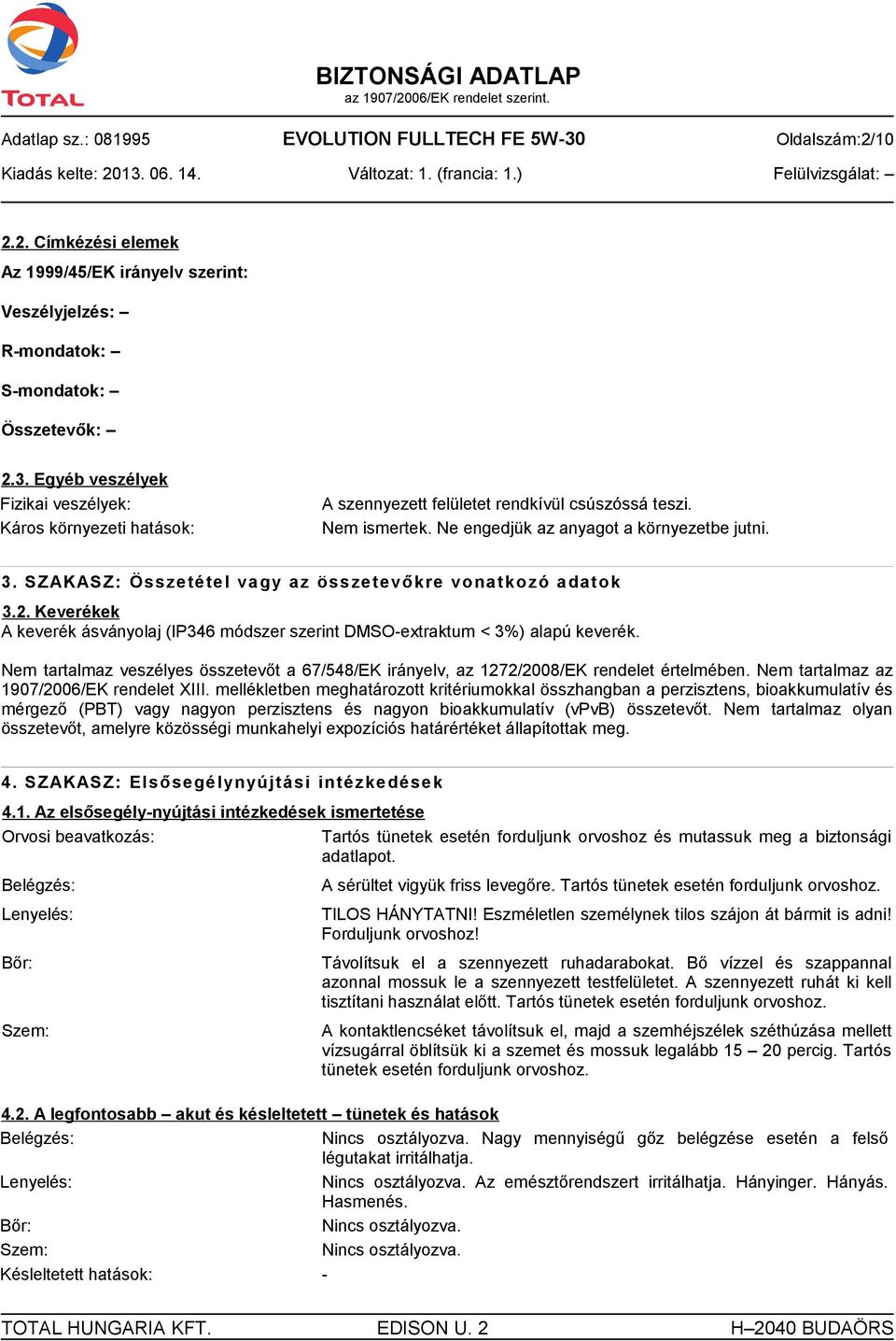 Keverékek A keverék ásványolaj (IP346 módszer szerint DMSO-extraktum < 3%) alapú keverék. Nem tartalmaz veszélyes összetevőt a 67/548/EK irányelv, az 1272/2008/EK rendelet értelmében.