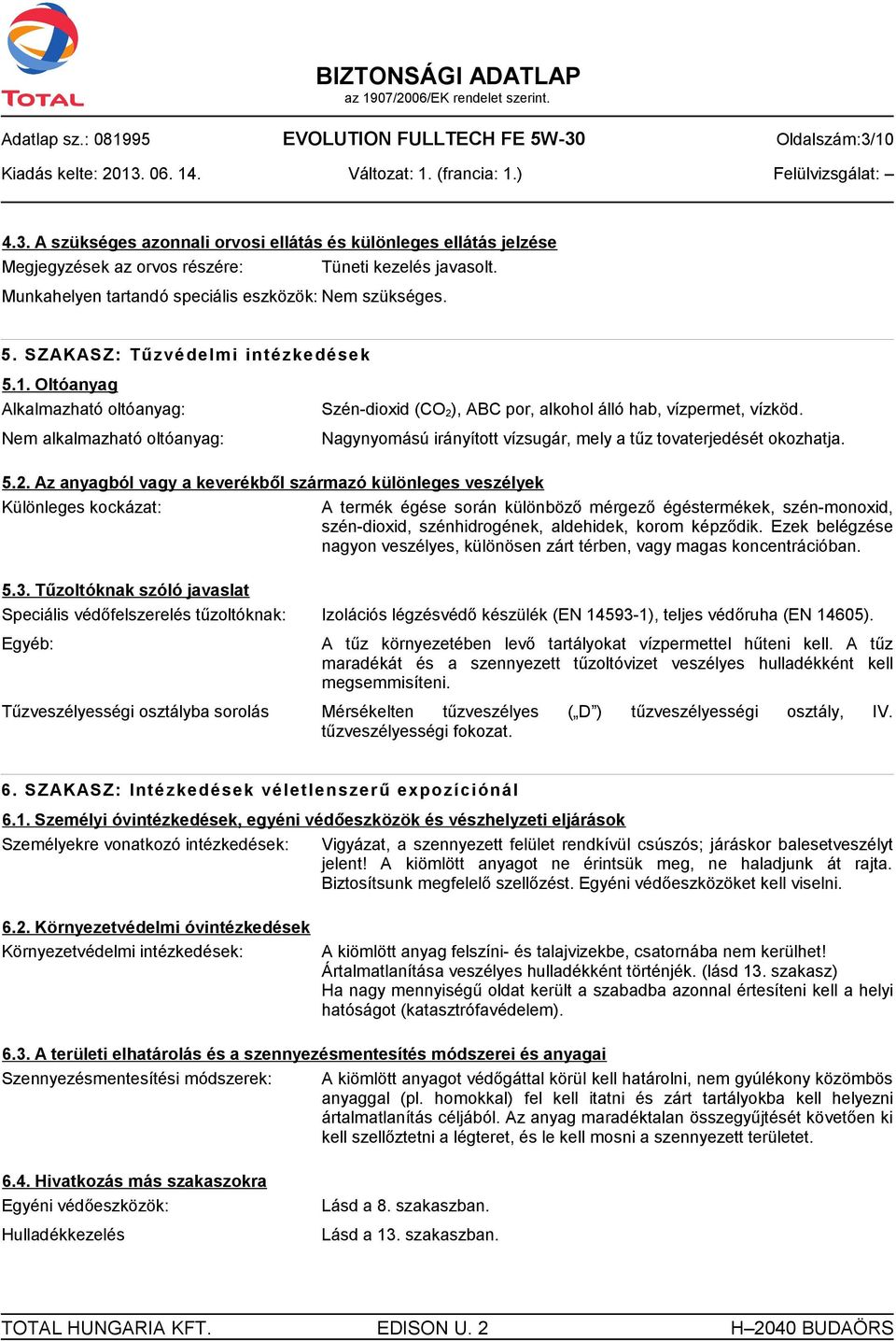 Oltóanyag Alkalmazható oltóanyag: Nem alkalmazható oltóanyag: Szén-dioxid (CO 2), ABC por, alkohol álló hab, vízpermet, vízköd. Nagynyomású irányított vízsugár, mely a tűz tovaterjedését okozhatja. 5.