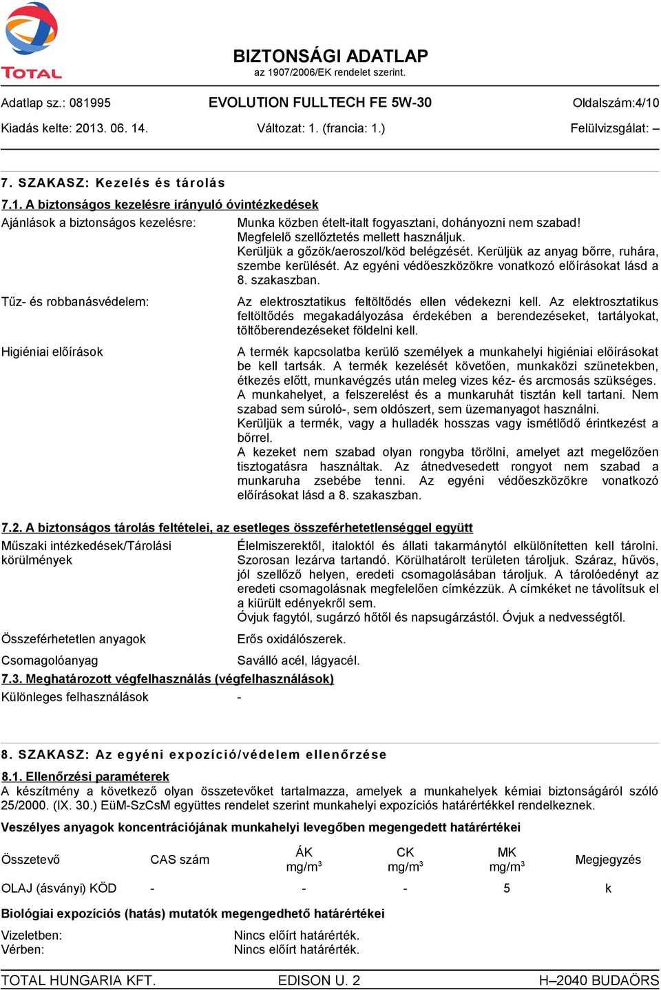 szakaszban. Tűz- és robbanásvédelem: Higiéniai előírások Az elektrosztatikus feltöltődés ellen védekezni kell.