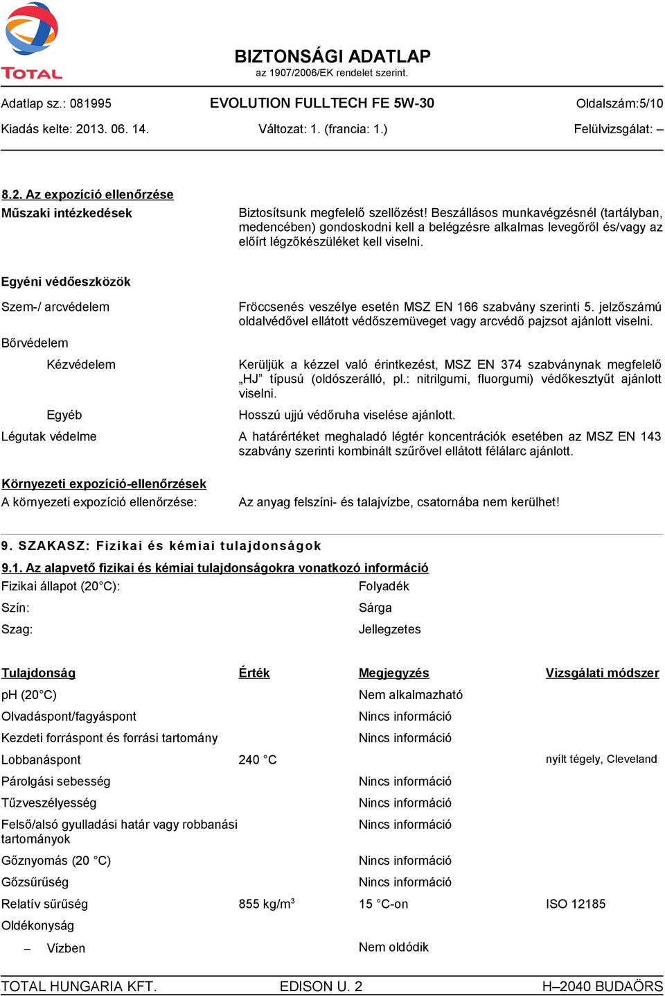 Egyéni védőeszközök Szem-/ arcvédelem Bőrvédelem Kézvédelem Egyéb Fröccsenés veszélye esetén MSZ EN 166 szabvány szerinti 5.