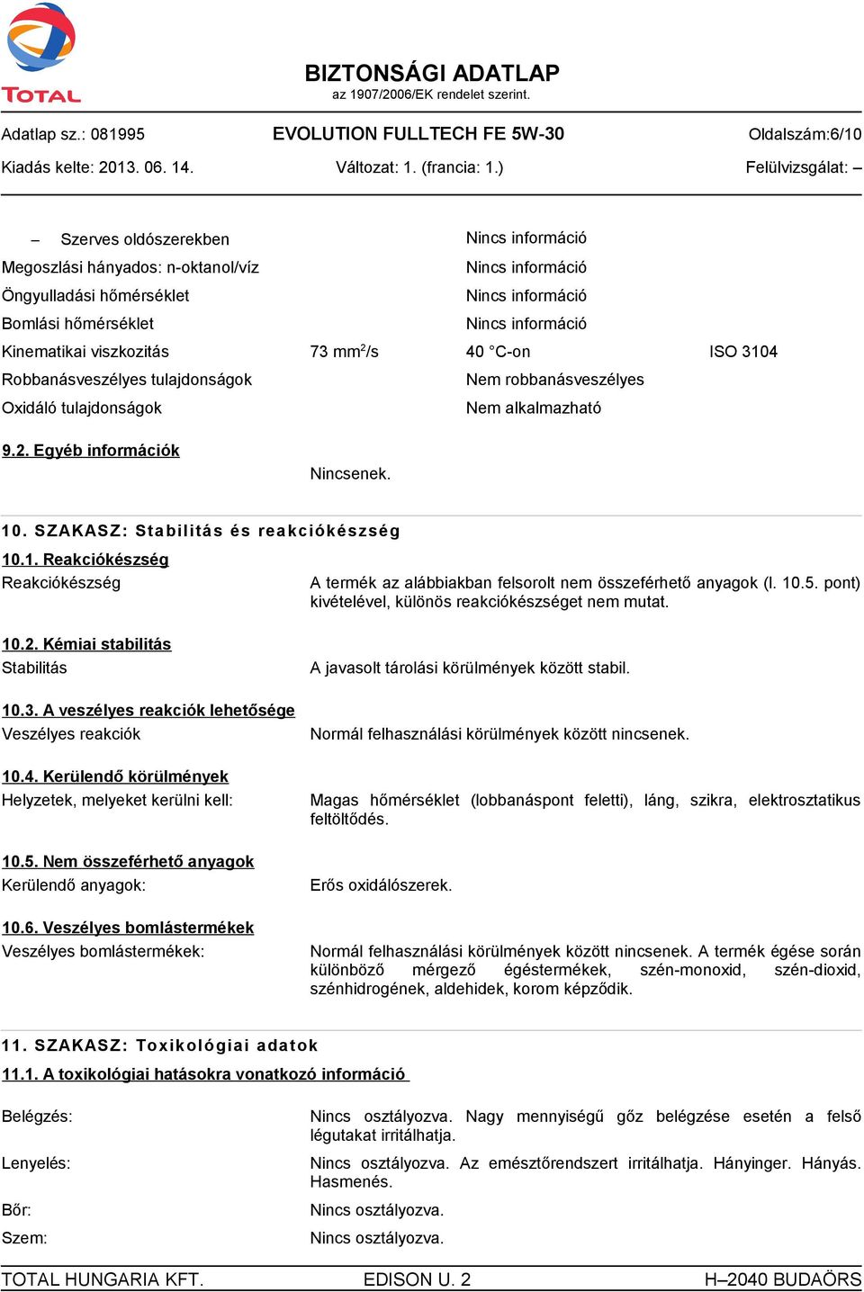 ISO 3104 Robbanásveszélyes tulajdonságok Nem robbanásveszélyes Oxidáló tulajdonságok Nem alkalmazható 9.2. Egyéb információk Nincsenek. 10. SZAKASZ: Stabilitás és reakciókészség 10.1. Reakciókészség Reakciókészség A termék az alábbiakban felsorolt nem összeférhető anyagok (l.