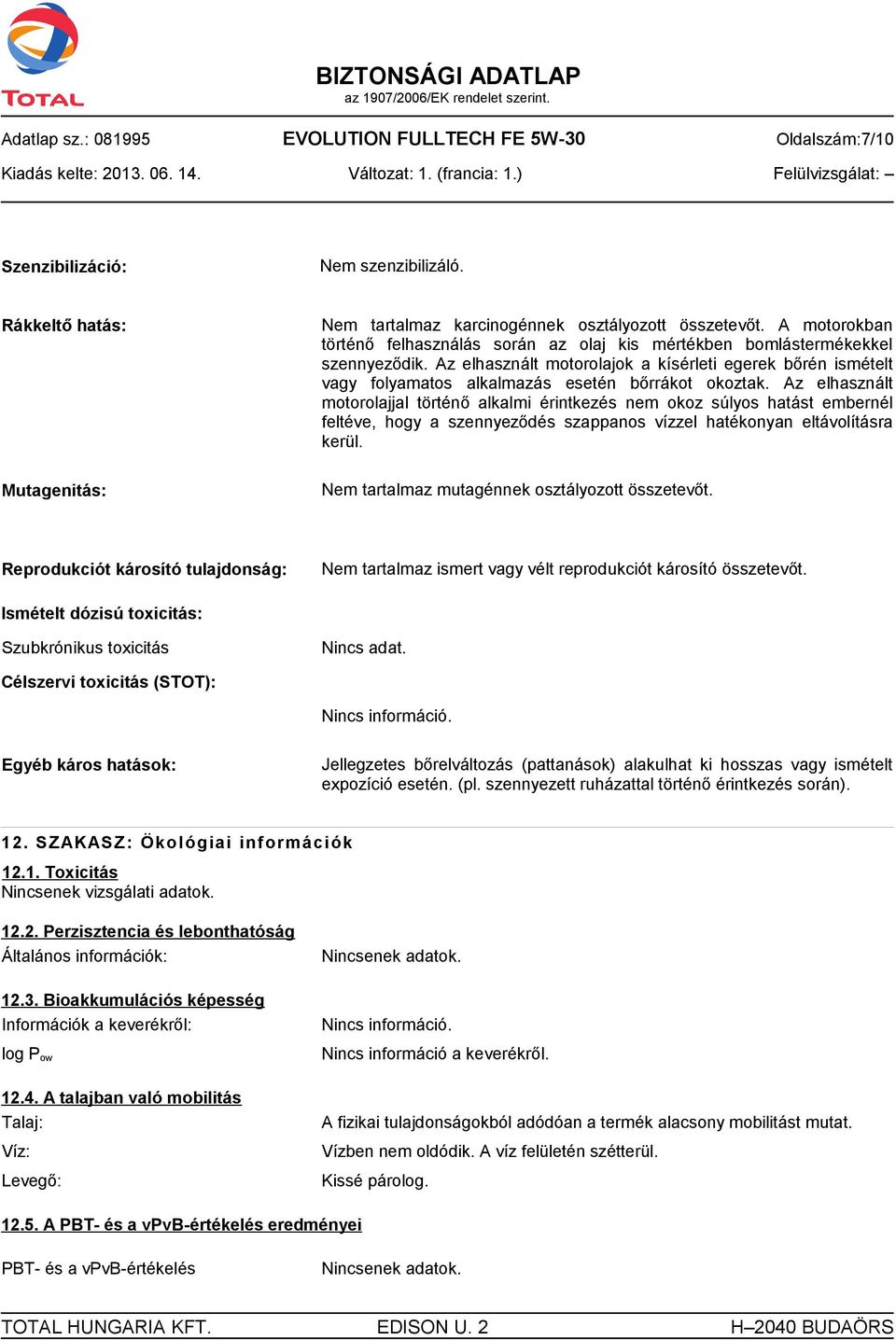 Az elhasznált motorolajok a kísérleti egerek bőrén ismételt vagy folyamatos alkalmazás esetén bőrrákot okoztak.