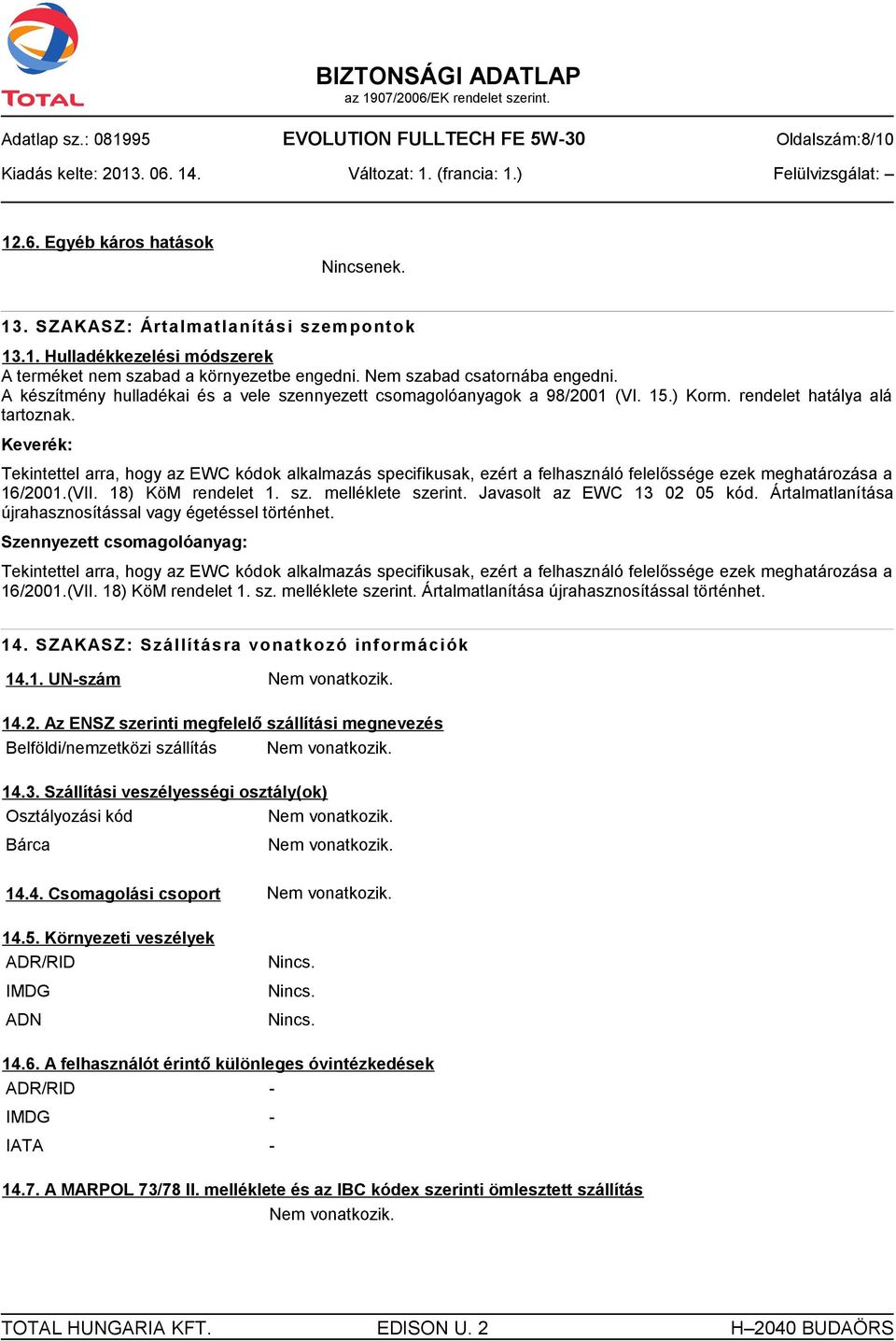 Keverék: Tekintettel arra, hogy az EWC kódok alkalmazás specifikusak, ezért a felhasználó felelőssége ezek meghatározása a 16/2001.(VII. 18) KöM rendelet 1. sz. melléklete szerint.