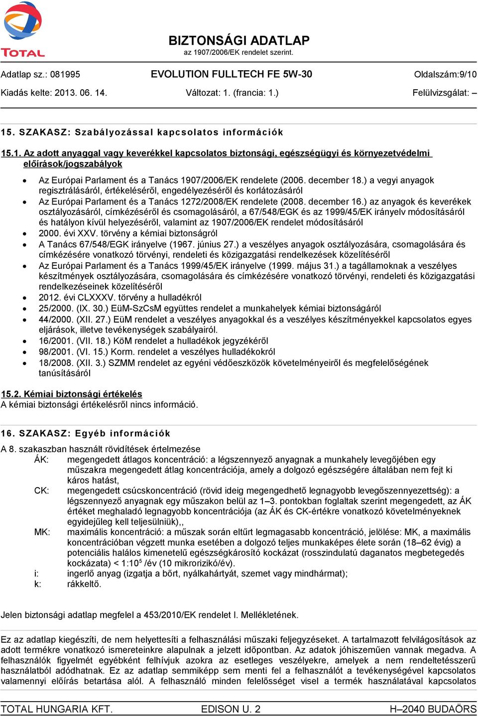 ) az anyagok és keverékek osztályozásáról, címkézéséről és csomagolásáról, a 67/548/EGK és az 1999/45/EK irányelv módosításáról és hatályon kívül helyezéséről, valamint az 1907/2006/EK rendelet