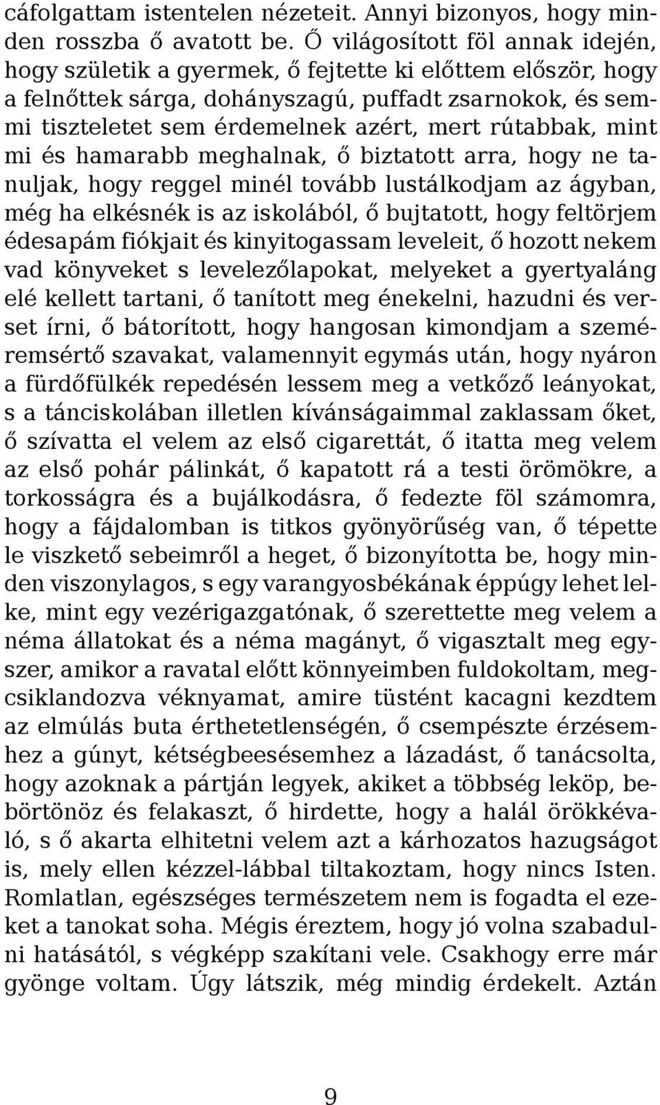 rútabbak, mint mi és hamarabb meghalnak, ő biztatott arra, hogy ne tanuljak, hogy reggel minél tovább lustálkodjam az ágyban, még ha elkésnék is az iskolából, ő bujtatott, hogy feltörjem édesapám