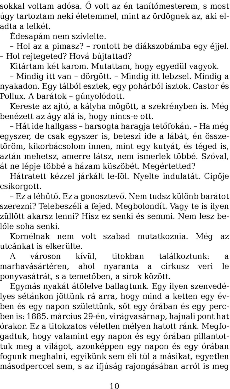 Egy tálból esztek, egy pohárból isztok. Castor és Pollux. A barátok gúnyolódott. Kereste az ajtó, a kályha mögött, a szekrényben is. Még benézett az ágy alá is, hogy nincs-e ott.