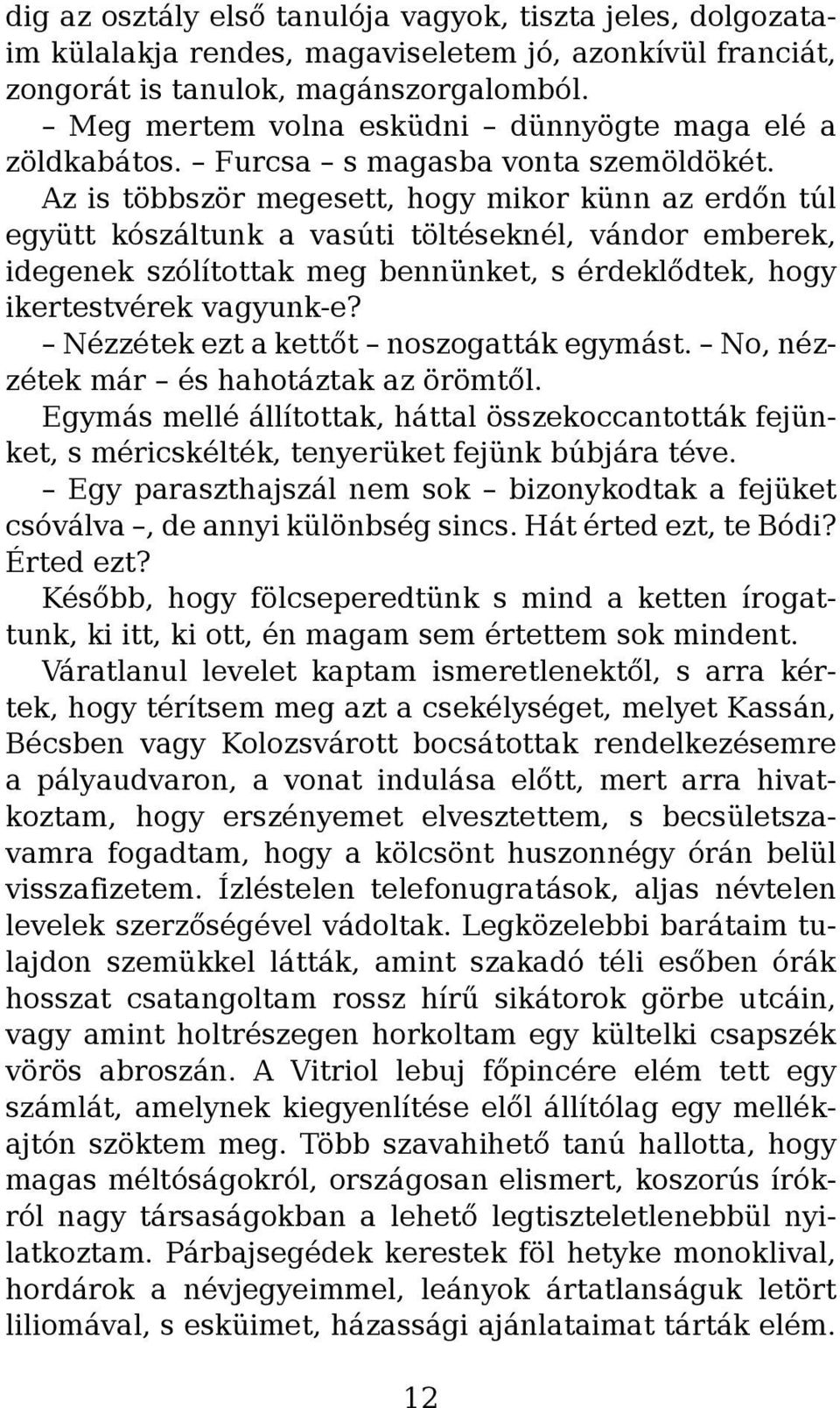 Az is többször megesett, hogy mikor künn az erdőn túl együtt kószáltunk a vasúti töltéseknél, vándor emberek, idegenek szólítottak meg bennünket, s érdeklődtek, hogy ikertestvérek vagyunk-e?