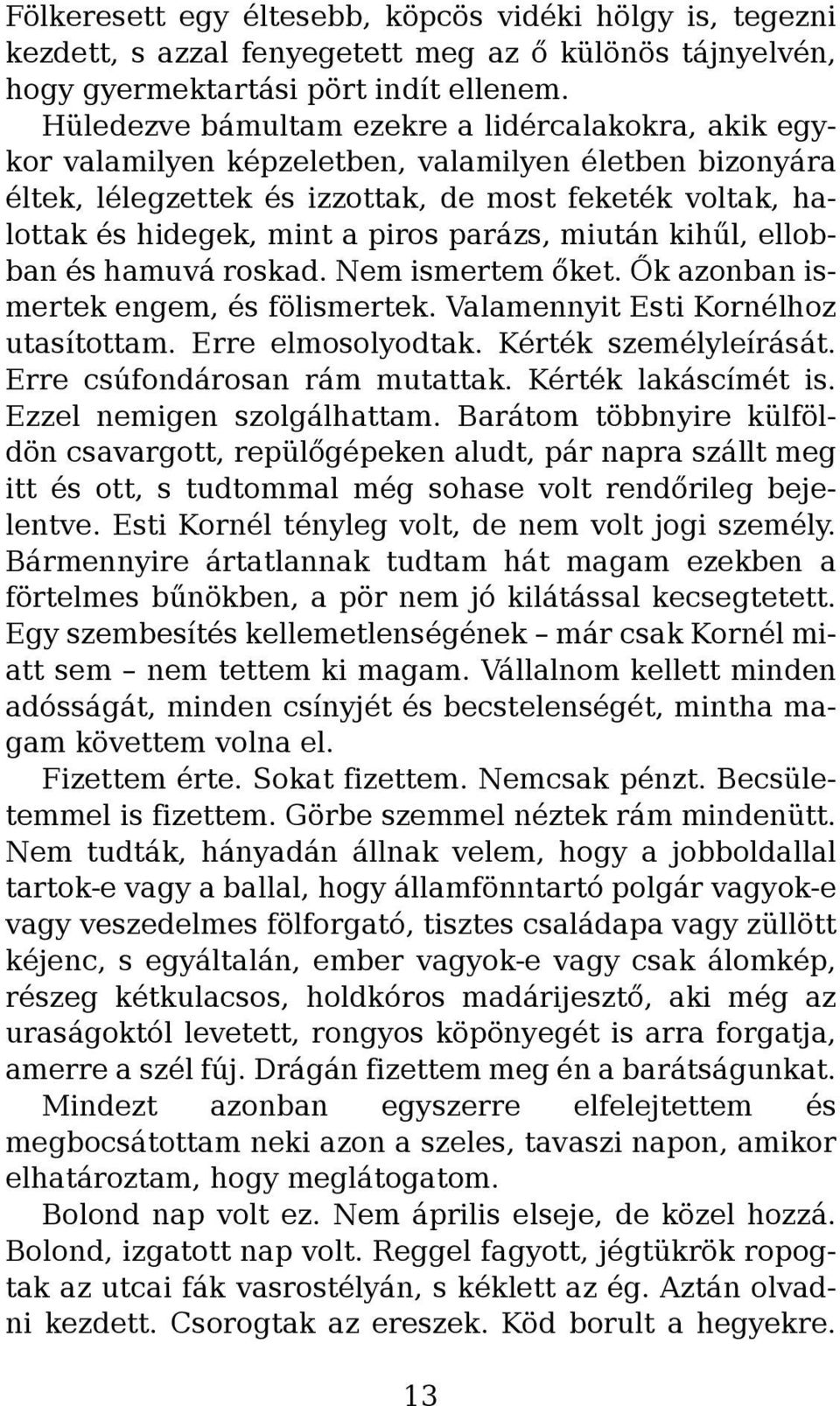 parázs, miután kihűl, ellobban és hamuvá roskad. Nem ismertem őket. Ők azonban ismertek engem, és fölismertek. Valamennyit Esti Kornélhoz utasítottam. Erre elmosolyodtak. Kérték személyleírását.