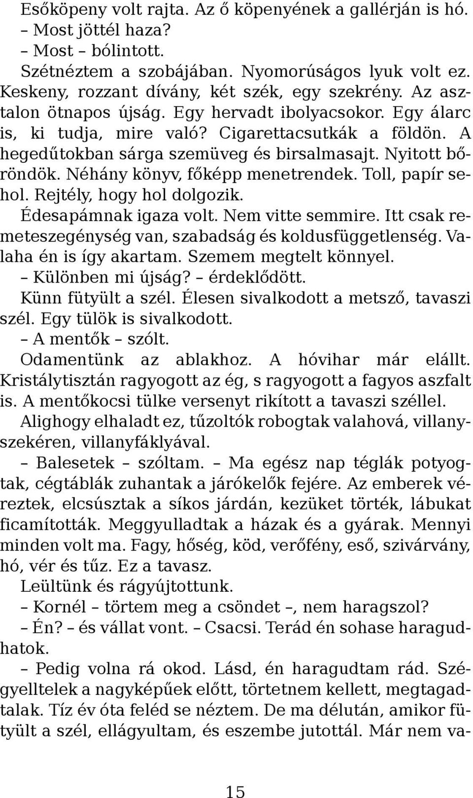 Néhány könyv, főképp menetrendek. Toll, papír sehol. Rejtély, hogy hol dolgozik. Édesapámnak igaza volt. Nem vitte semmire. Itt csak remeteszegénység van, szabadság és koldusfüggetlenség.