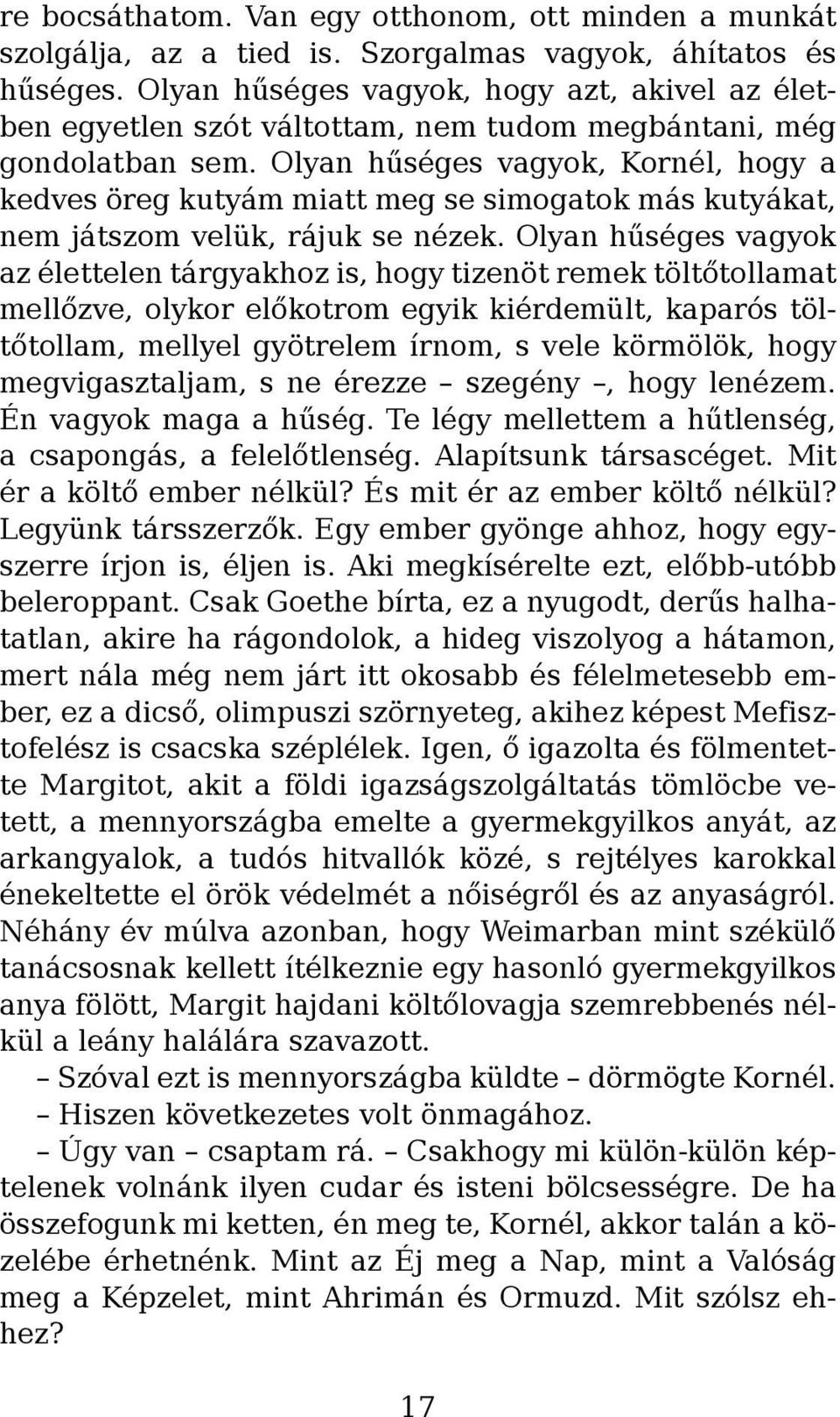 Olyan hűséges vagyok, Kornél, hogy a kedves öreg kutyám miatt meg se simogatok más kutyákat, nem játszom velük, rájuk se nézek.