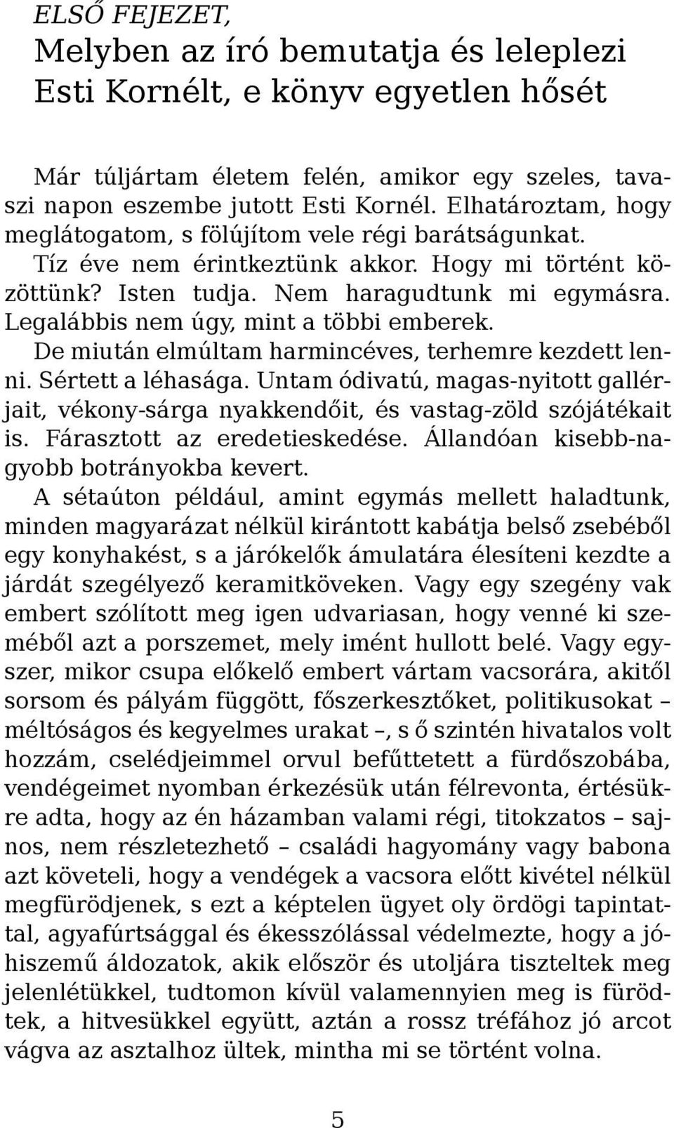 Legalábbis nem úgy, mint a többi emberek. De miután elmúltam harmincéves, terhemre kezdett lenni. Sértett a léhasága.