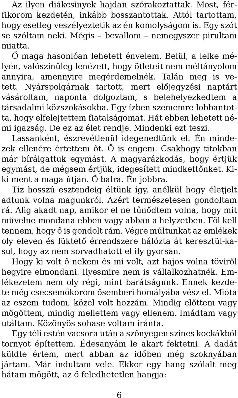 Talán meg is vetett. Nyárspolgárnak tartott, mert előjegyzési naptárt vásároltam, naponta dolgoztam, s belehelyezkedtem a társadalmi közszokásokba.