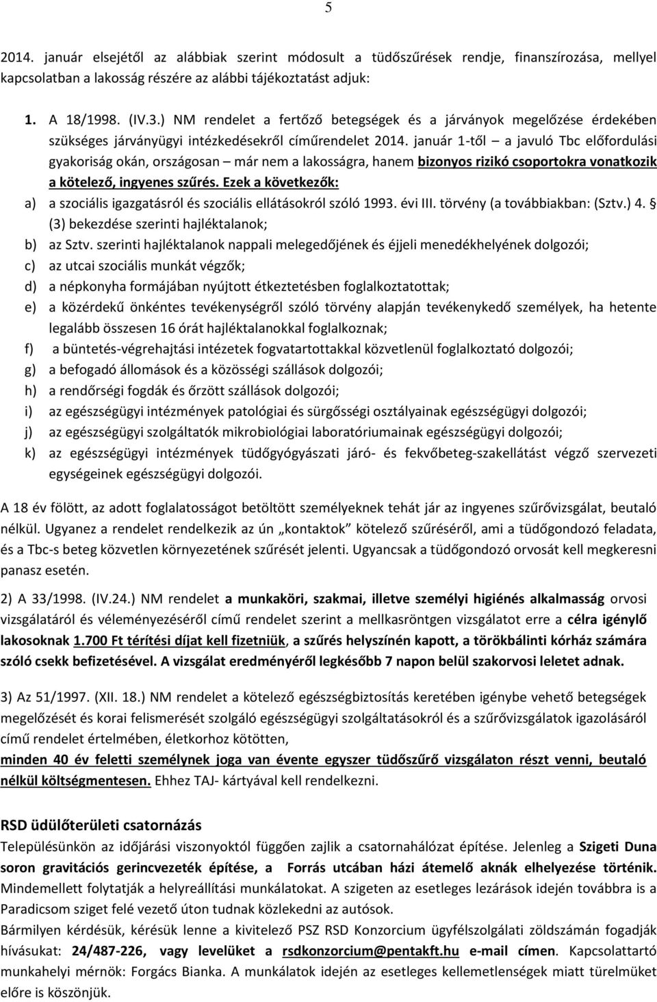 január 1-től a javuló Tbc előfordulási gyakoriság okán, országosan már nem a lakosságra, hanem bizonyos rizikó csoportokra vonatkozik a kötelező, ingyenes szűrés.